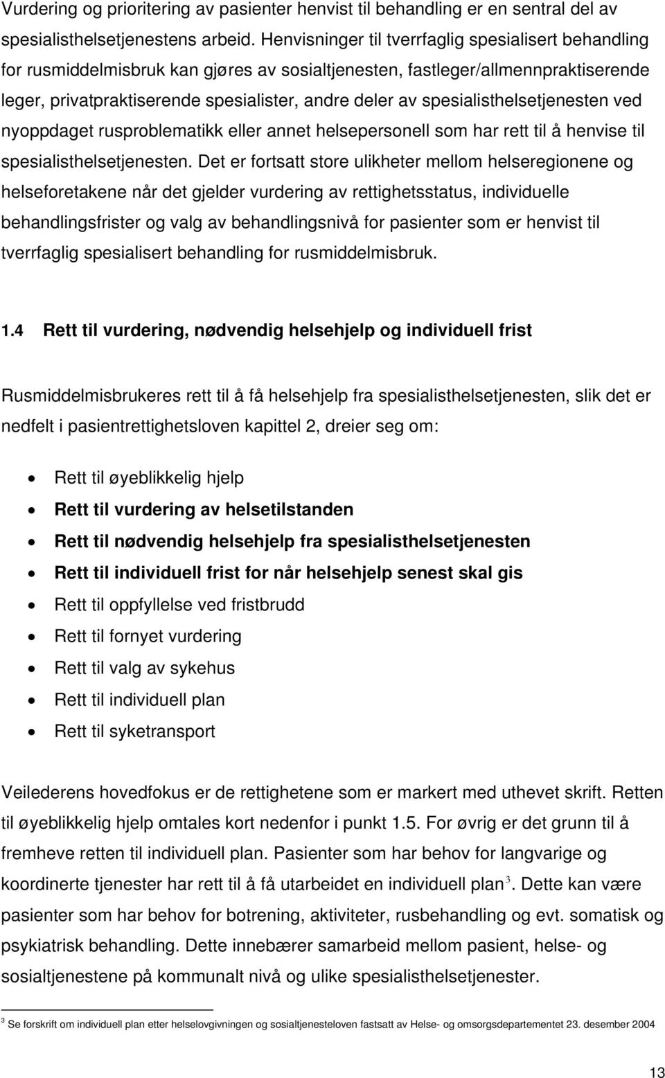 spesialisthelsetjenesten ved nyoppdaget rusproblematikk eller annet helsepersonell som har rett til å henvise til spesialisthelsetjenesten.