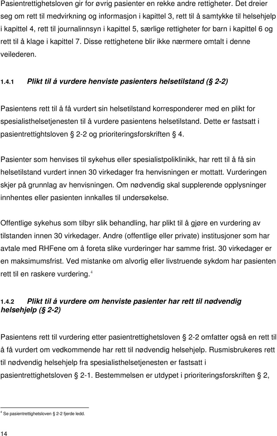 rett til å klage i kapittel 7. Disse rettighetene blir ikke nærmere omtalt i denne veilederen. 1.4.