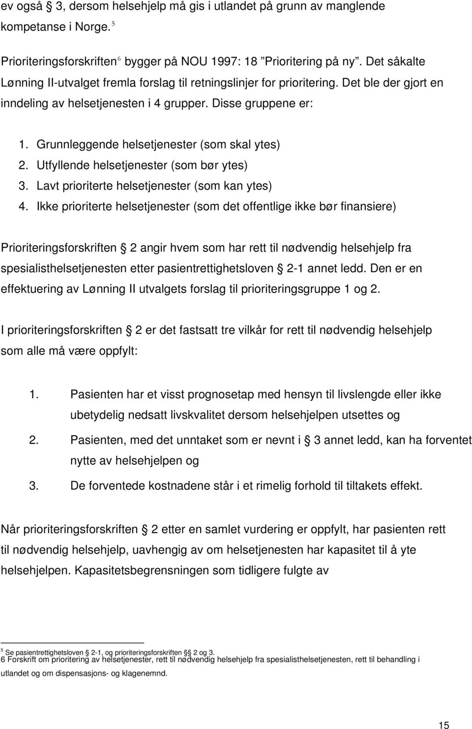 Grunnleggende helsetjenester (som skal ytes) 2. Utfyllende helsetjenester (som bør ytes) 3. Lavt prioriterte helsetjenester (som kan ytes) 4.