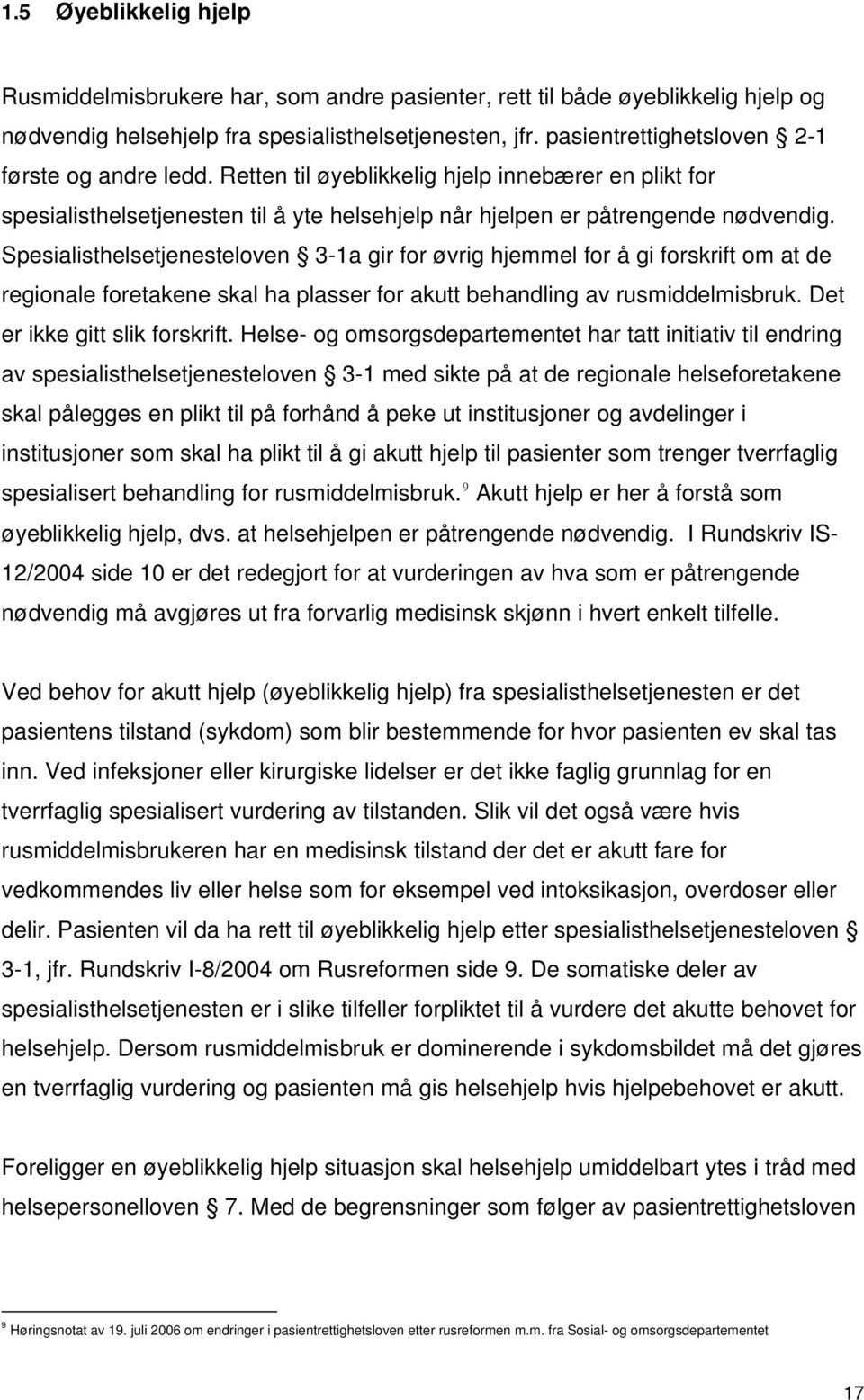 Spesialisthelsetjenesteloven 3-1a gir for øvrig hjemmel for å gi forskrift om at de regionale foretakene skal ha plasser for akutt behandling av rusmiddelmisbruk. Det er ikke gitt slik forskrift.