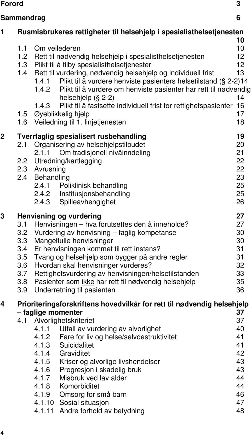 4.3 Plikt til å fastsette individuell frist for rettighetspasienter 16 1.5 Øyeblikkelig hjelp 17 1.6 Veiledning til 1. linjetjenesten 18 2 Tverrfaglig spesialisert rusbehandling 19 2.