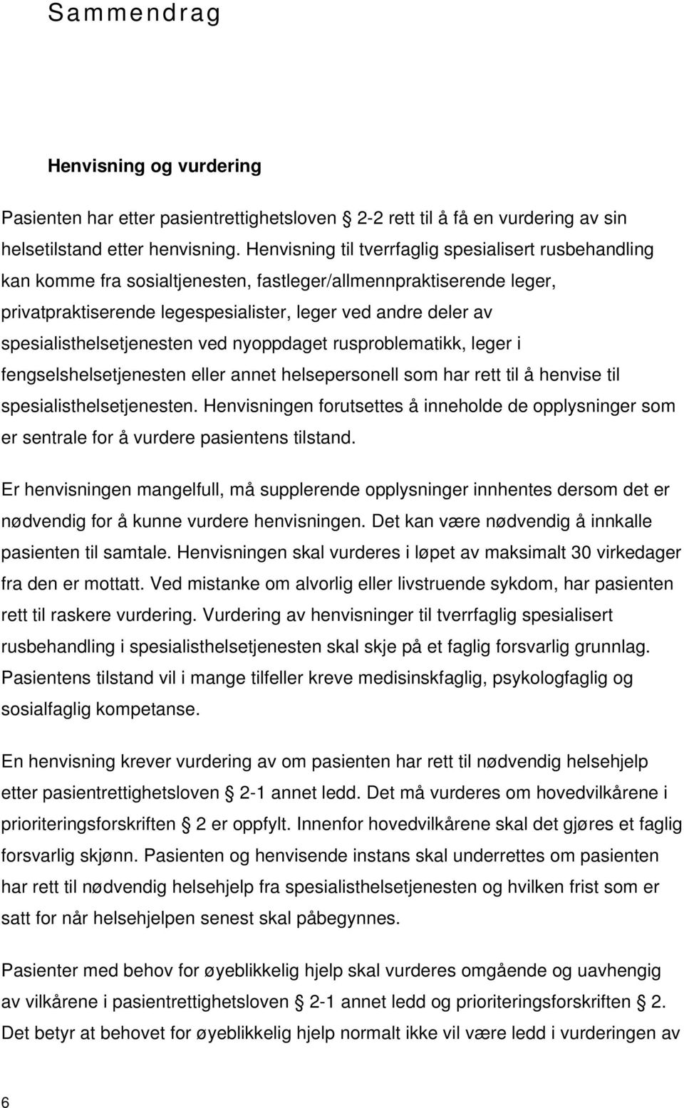 spesialisthelsetjenesten ved nyoppdaget rusproblematikk, leger i fengselshelsetjenesten eller annet helsepersonell som har rett til å henvise til spesialisthelsetjenesten.