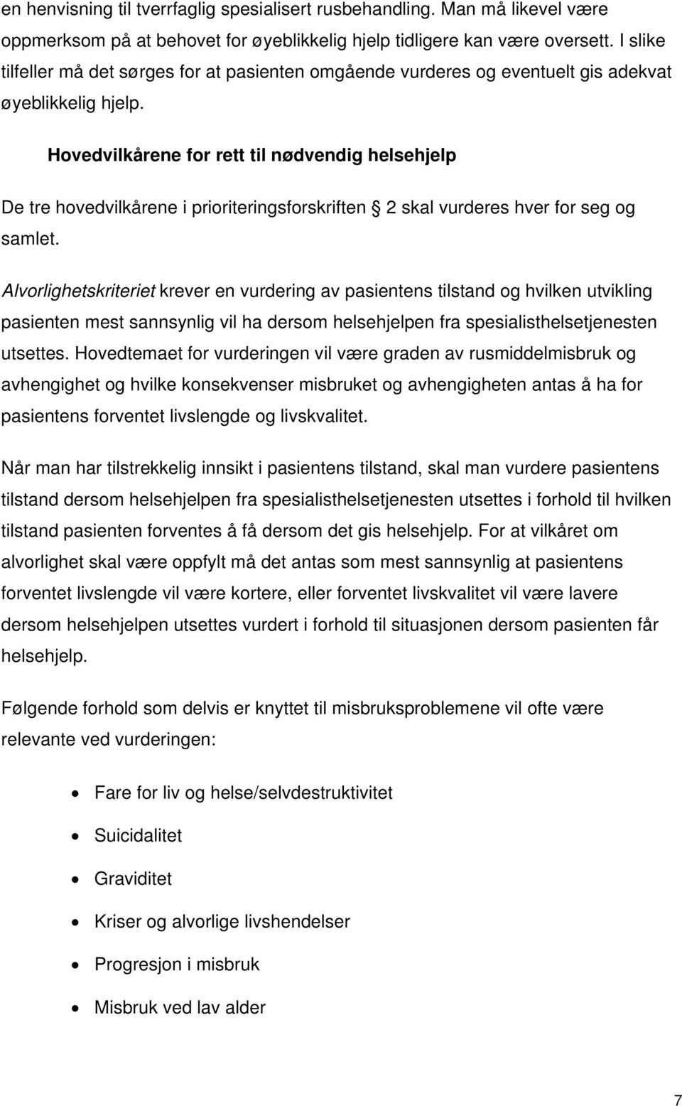 Hovedvilkårene for rett til nødvendig helsehjelp De tre hovedvilkårene i prioriteringsforskriften 2 skal vurderes hver for seg og samlet.