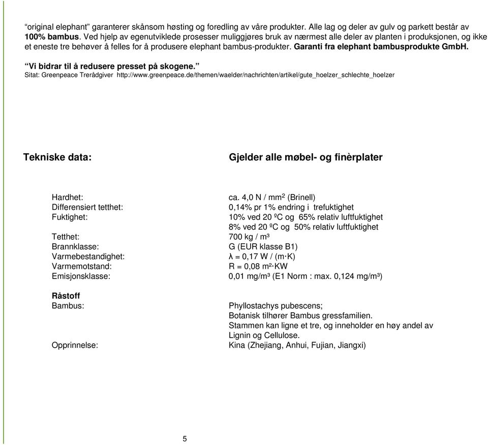 Garanti fra elephant bambusprodukte GmbH. Vi bidrar til å redusere presset på skogene. Sitat: Greenpeace Trerådgiver http://www.greenpeace.