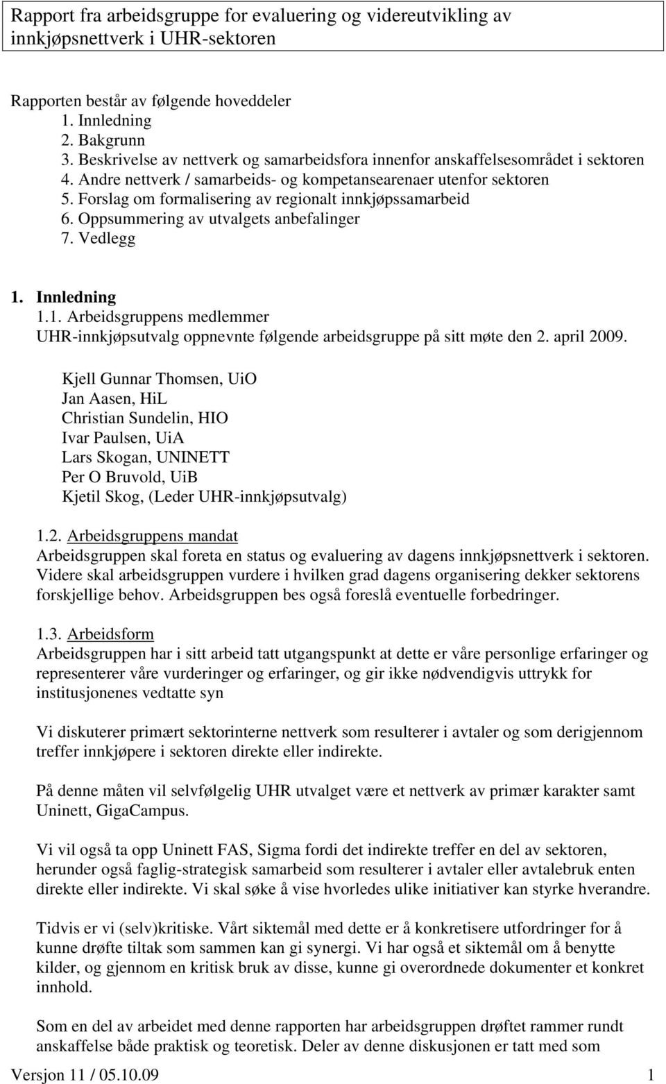 Forslag om formalisering av regionalt innkjøpssamarbeid 6. Oppsummering av utvalgets anbefalinger 7. Vedlegg 1.