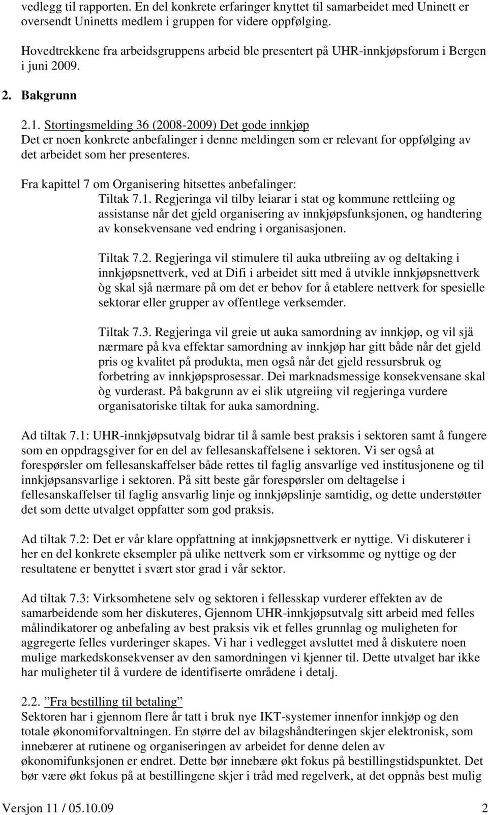 Stortingsmelding 36 (2008-2009) Det gode innkjøp Det er noen konkrete anbefalinger i denne meldingen som er relevant for oppfølging av det arbeidet som her presenteres.