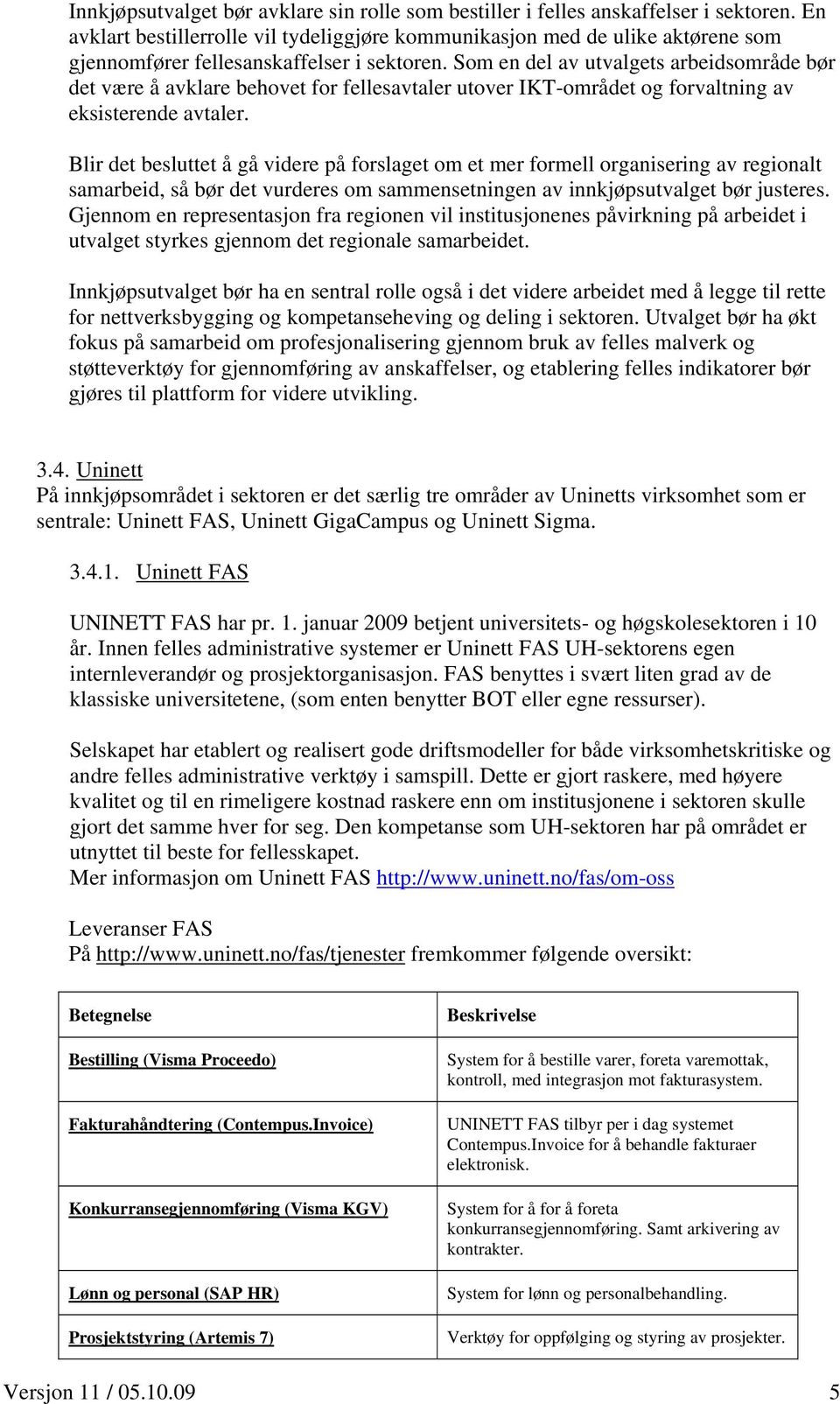 Som en del av utvalgets arbeidsområde bør det være å avklare behovet for fellesavtaler utover IKT-området og forvaltning av eksisterende avtaler.