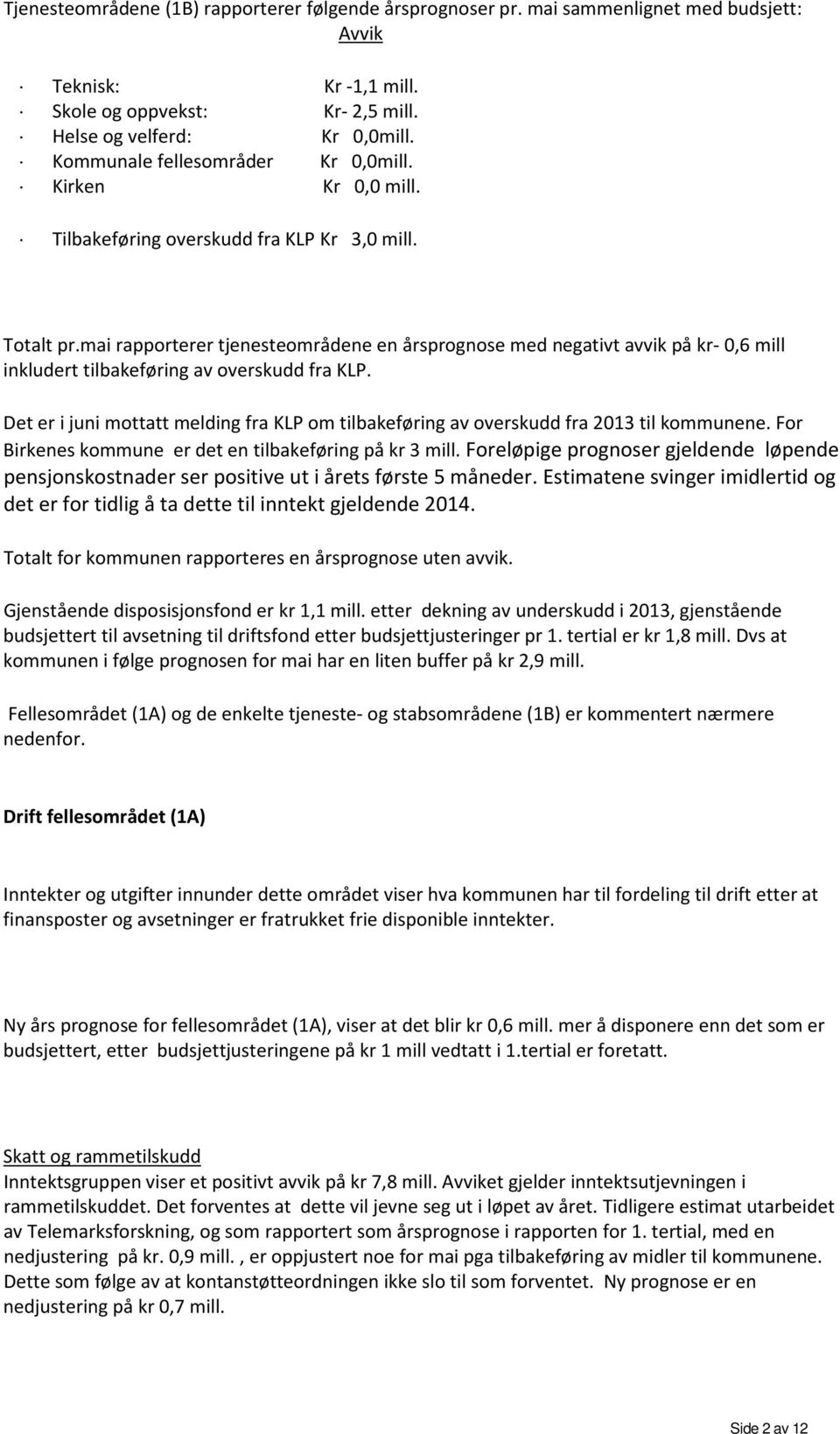 mai rapporterer tjenesteområdene en sprognose med negativt avvik på kr- 0,6 mill inkludert tilbakeføring av overskudd fra KLP.