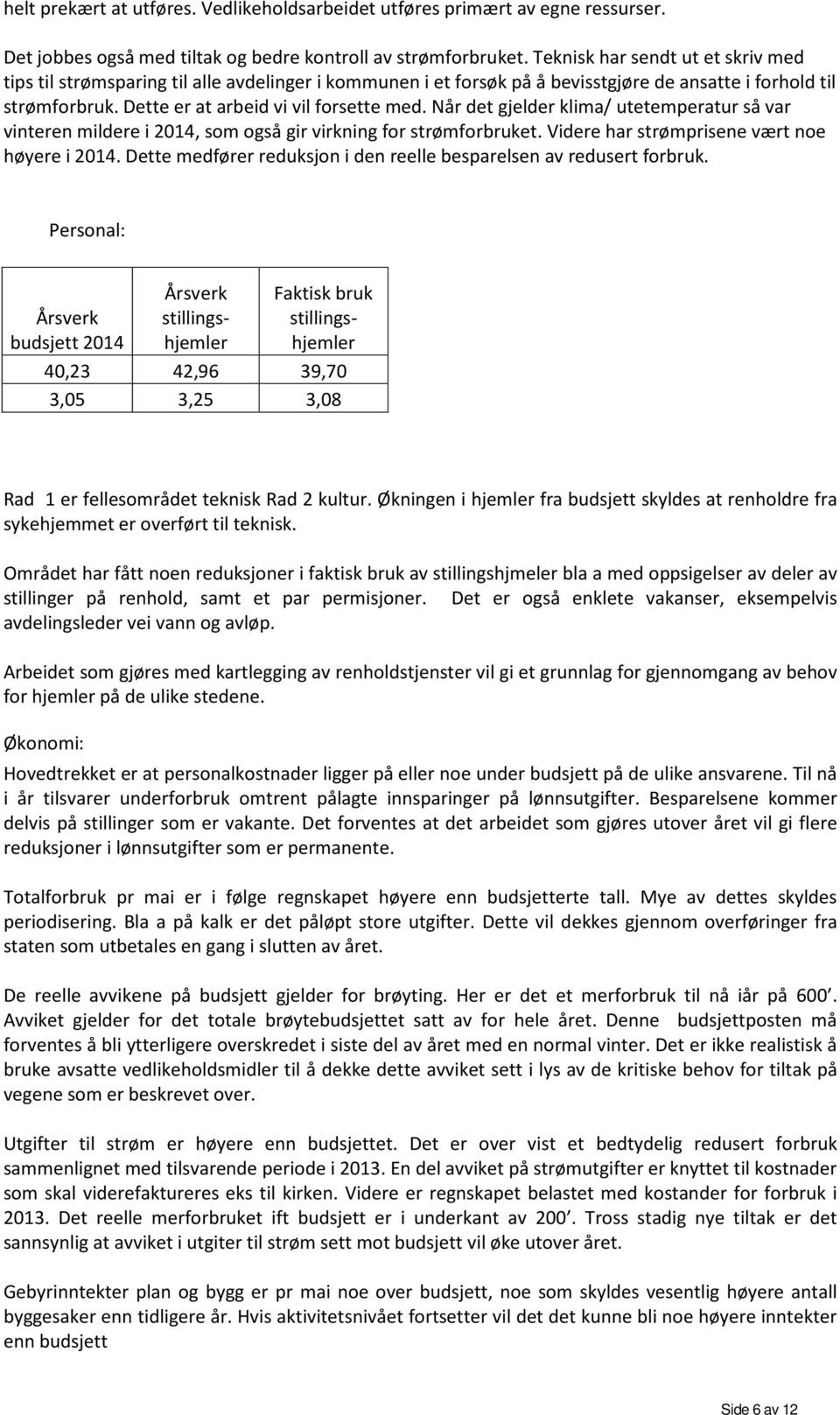 N det gjelder klima/ utetemperatur så var vinteren mildere i 2014, som også gir virkning for strømforbruket. Videre har strømprisene vært noe høyere i 2014.