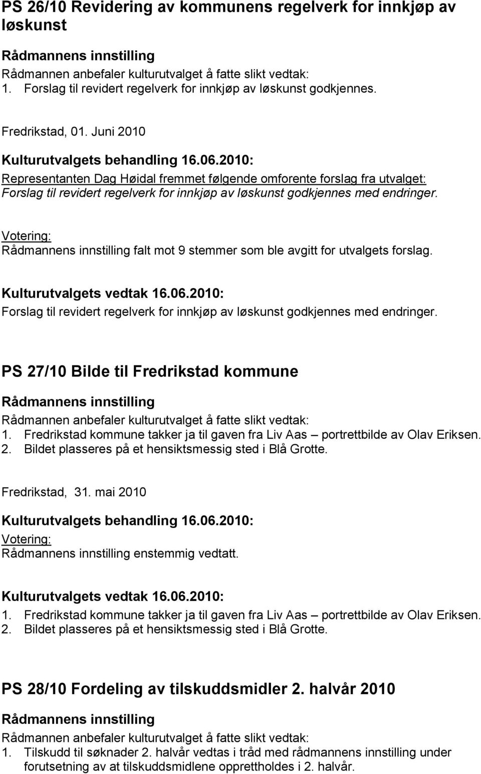 falt mot 9 stemmer som ble avgitt for utvalgets forslag. Forslag til revidert regelverk for innkjøp av løskunst godkjennes med endringer. PS 27/10 Bilde til Fredrikstad kommune 1.