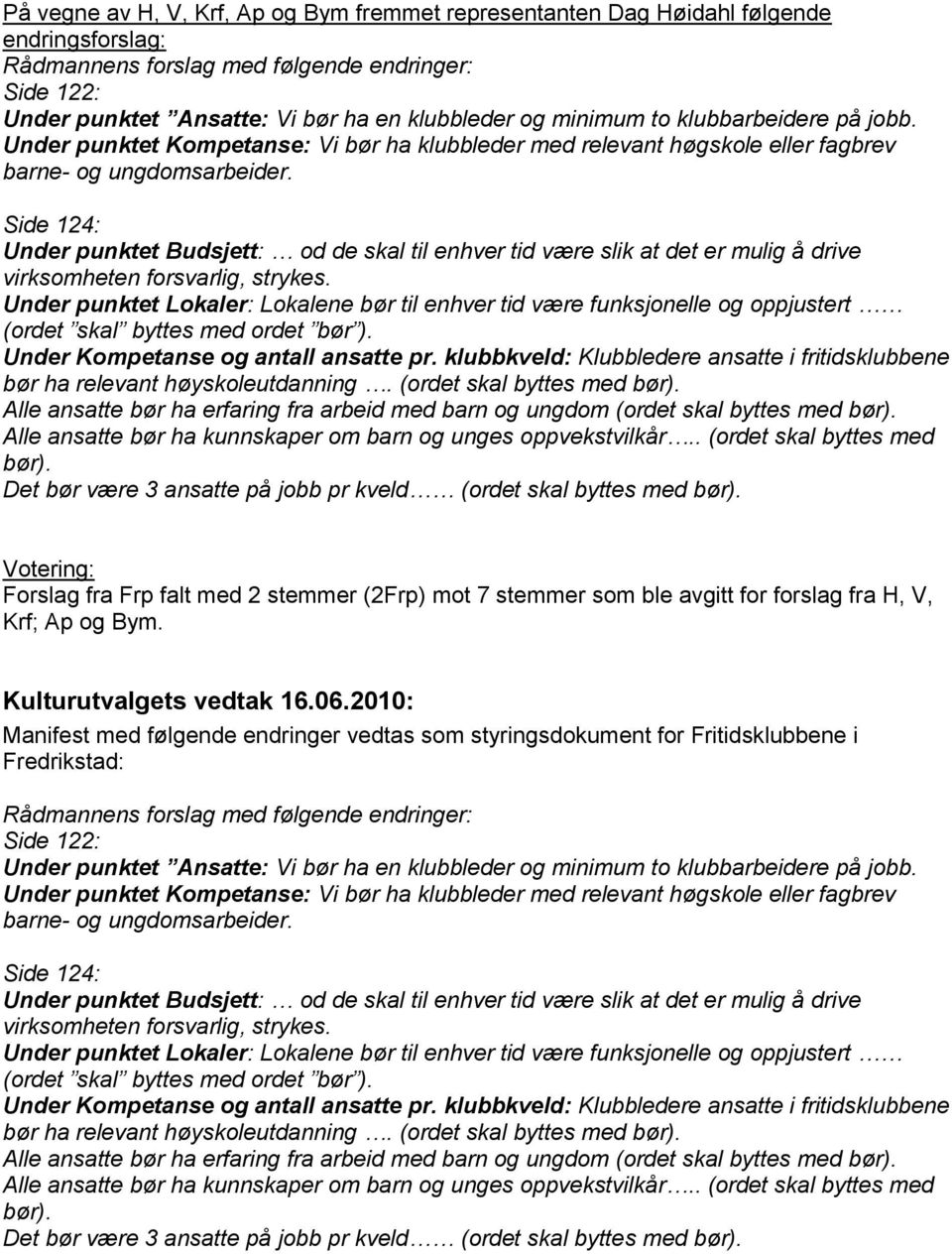 Side 124: Under punktet Budsjett: od de skal til enhver tid være slik at det er mulig å drive virksomheten forsvarlig, strykes.