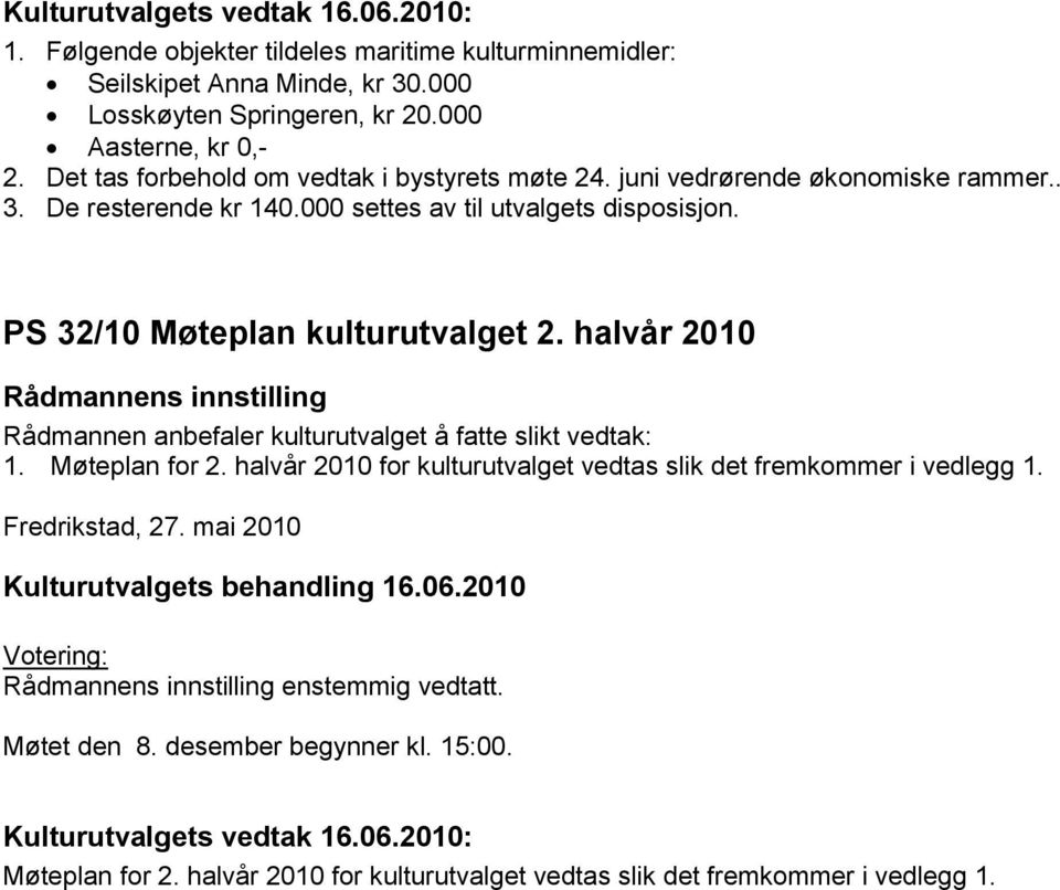 PS 32/10 Møteplan kulturutvalget 2. halvår 2010 1. Møteplan for 2. halvår 2010 for kulturutvalget vedtas slik det fremkommer i vedlegg 1. Fredrikstad, 27.