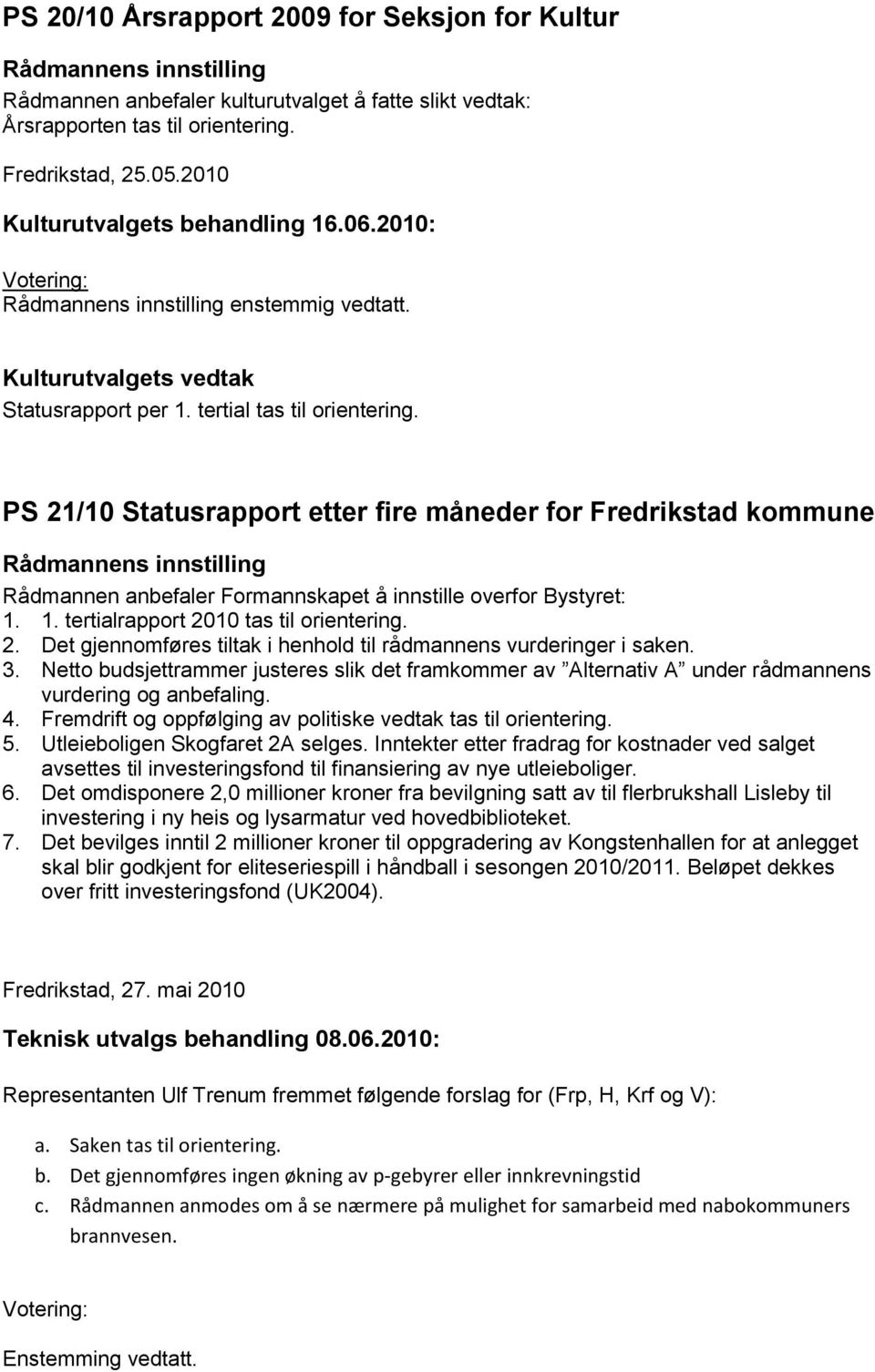 3. Netto budsjettrammer justeres slik det framkommer av Alternativ A under rådmannens vurdering og anbefaling. 4. Fremdrift og oppfølging av politiske vedtak tas til orientering. 5.