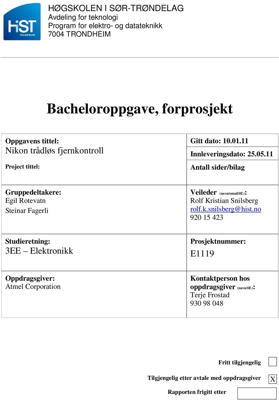 11 Project tittel: Antall sider/bilag Gruppedeltakere: Egil Rotevatn Steinar Fagerli Veileder (navn/email/tlf.): Rolf Kristian Snilsberg rolf.k.snilsberg@hist.