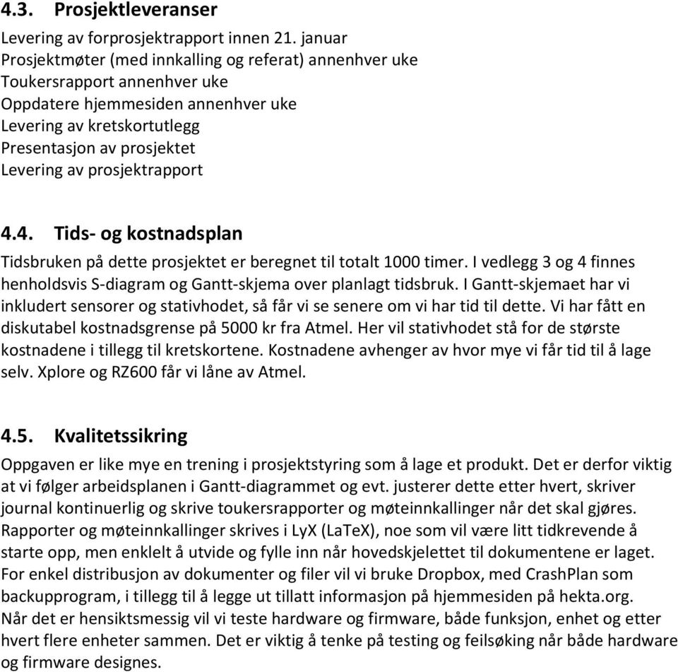 prosjektrapport 4.4. Tids- og kostnadsplan Tidsbruken på dette prosjektet er beregnet til totalt 1000 timer. I vedlegg 3 og 4 finnes henholdsvis S-diagram og Gantt-skjema over planlagt tidsbruk.