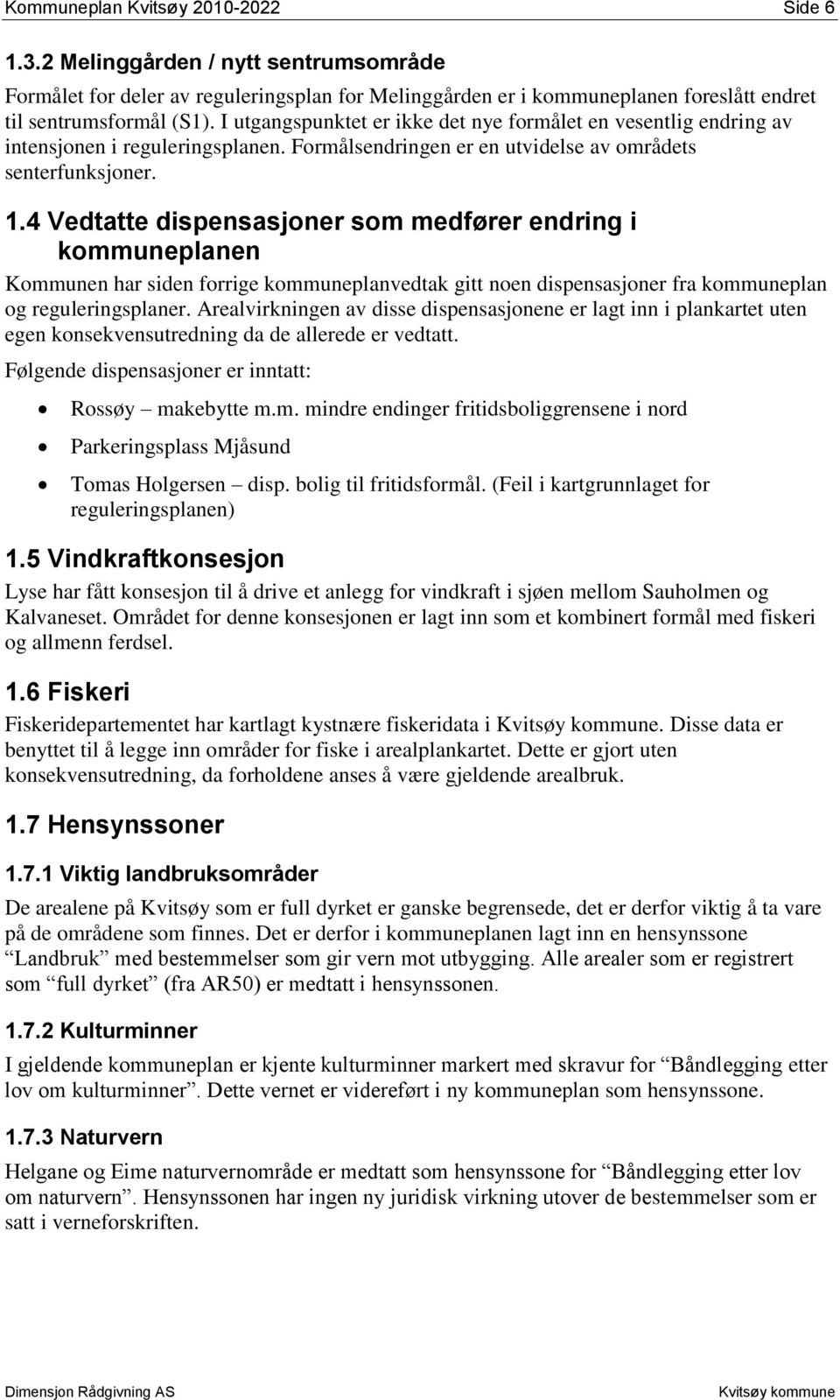 4 Vedtatte dispensasjoner som medfører endring i kommuneplanen Kommunen har siden forrige kommuneplanvedtak gitt noen dispensasjoner fra kommuneplan og reguleringsplaner.