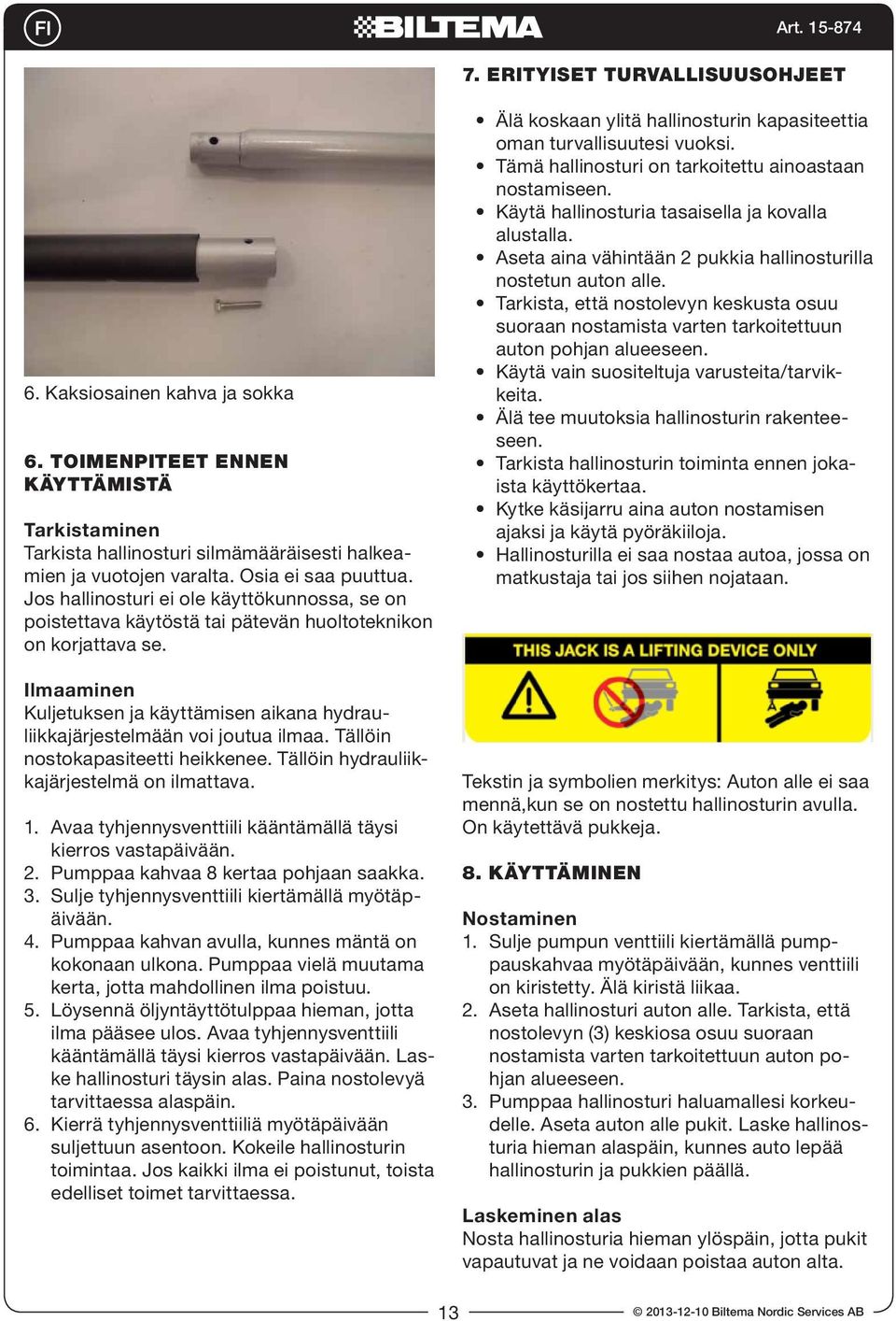 Ilmaaminen Kuljetuksen ja käyttämisen aikana hydrauliikkajärjestelmään voi joutua ilmaa. Tällöin nostokapasiteetti heikkenee. Tällöin hydrauliikkajärjestelmä on ilmattava. 1.