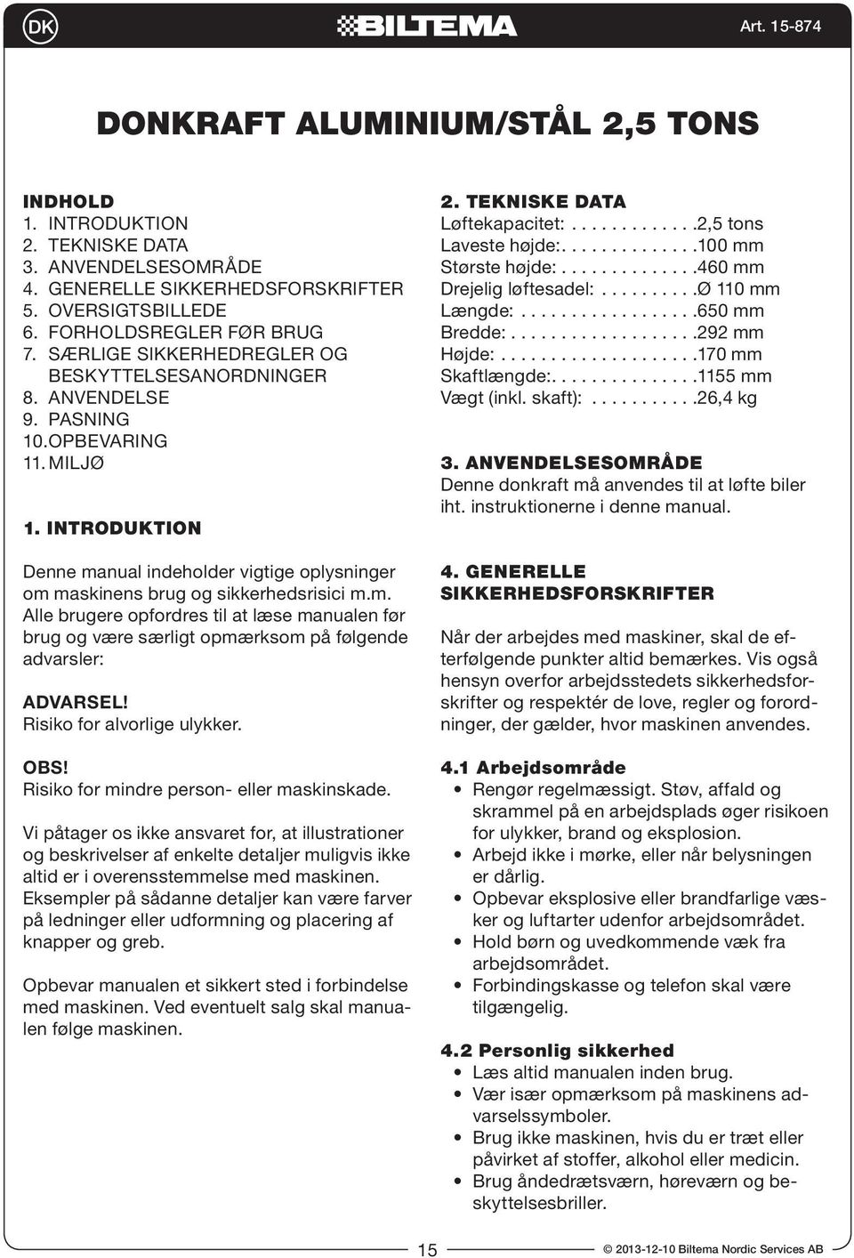 INTRODUKTION Denne manual indeholder vigtige oplysninger om maskinens brug og sikkerhedsrisici m.m. Alle brugere opfordres til at læse manualen før brug og være særligt opmærksom på følgende advarsler: ADVARSEL!