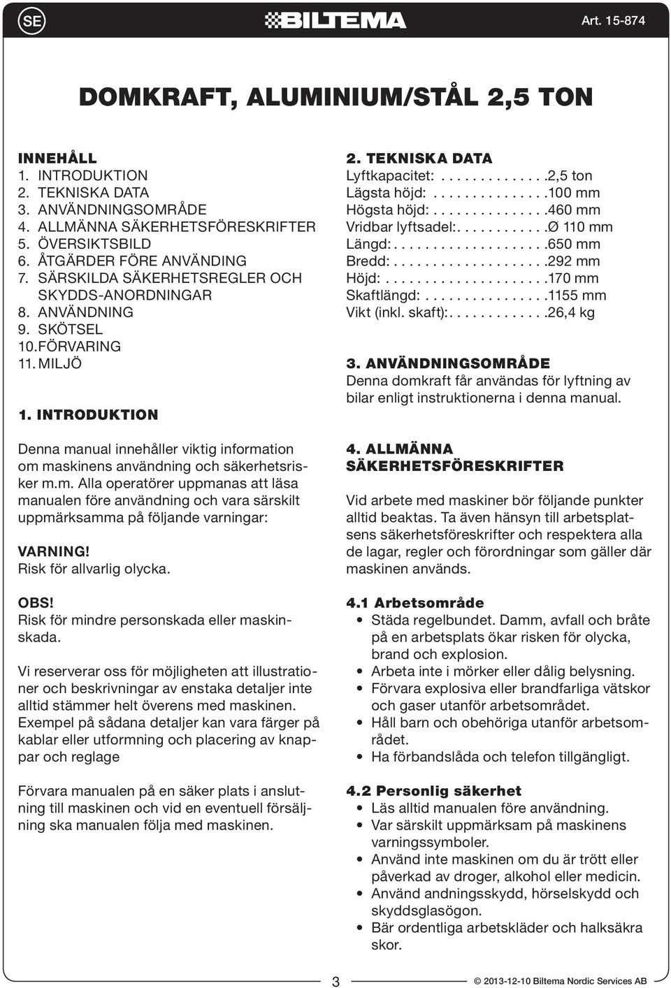 INTRODUKTION Denna manual innehåller viktig information om maskinens användning och säkerhetsrisker m.m. Alla operatörer uppmanas att läsa manualen före användning och vara särskilt uppmärksamma på följande varningar: VARNING!