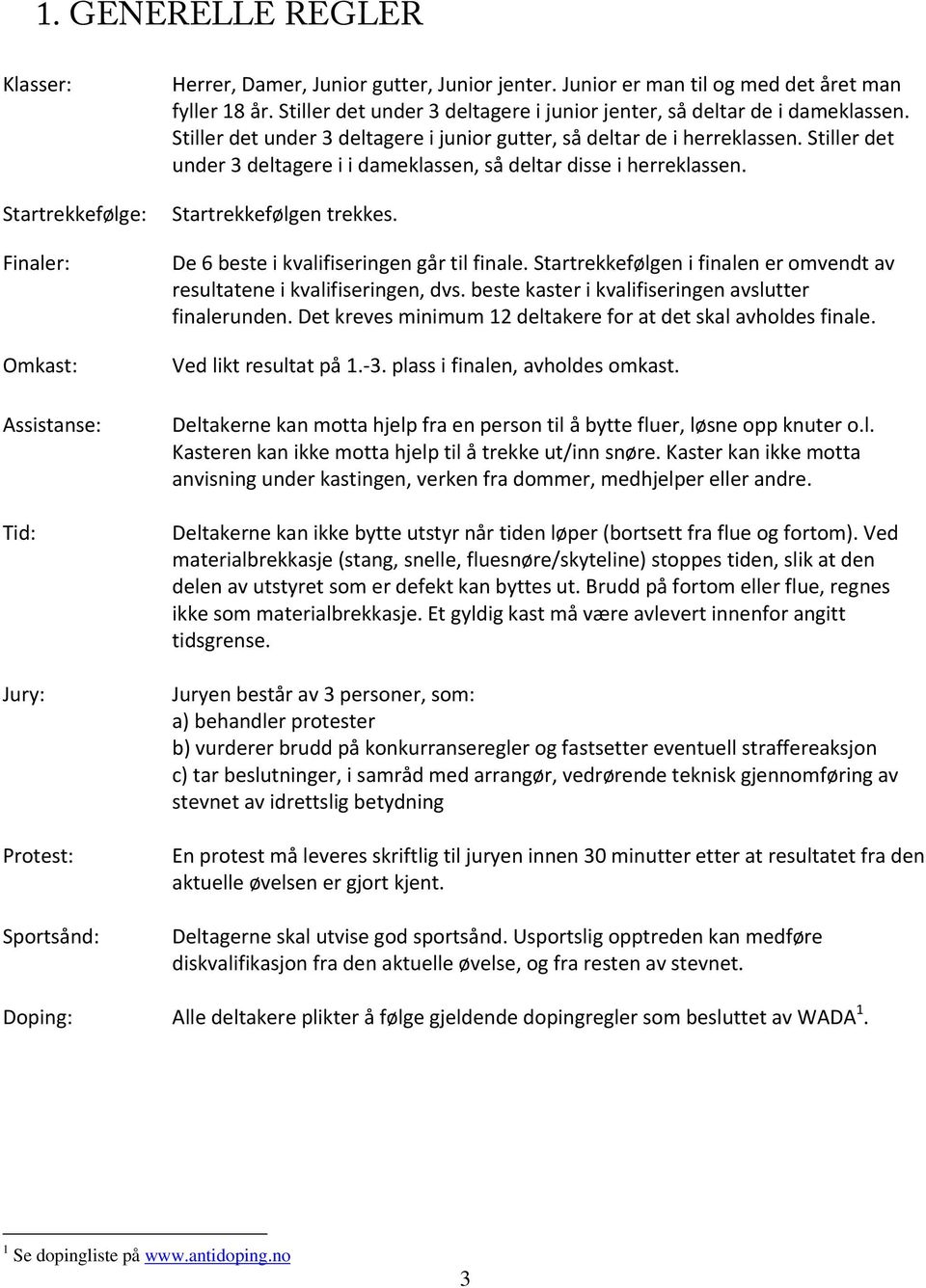 Stiller det under 3 deltagere i i dameklassen, så deltar disse i herreklassen. Startrekkefølgen trekkes. De 6 beste i kvalifiseringen går til finale.