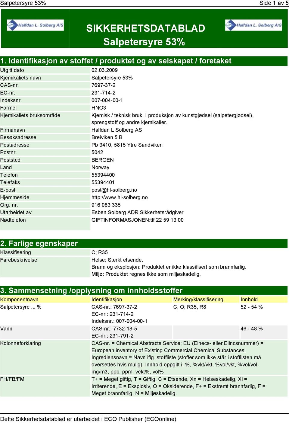 Firmanavn Halfdan L Solberg AS Besøksadresse Breiviken 5 B Postadresse Pb 3410, 5815 Ytre Sandviken Postnr. 5042 Poststed BERGEN Land Norway Telefon 55394400 Telefaks 55394401 E-post post@hl-solberg.