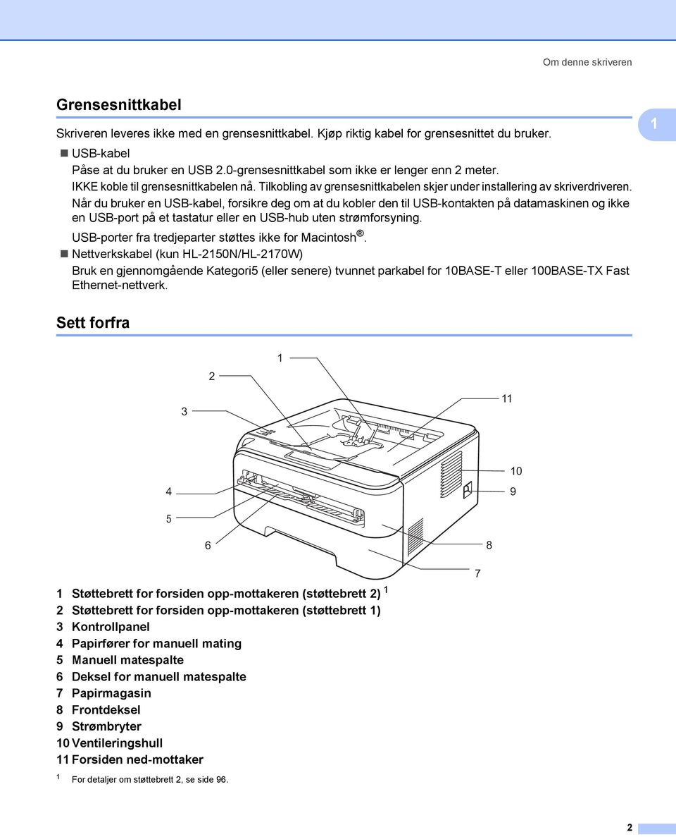 Når du bruker en USB-kabel, forsikre deg om at du kobler den til USB-kontakten på datamaskinen og ikke en USB-port på et tastatur eller en USB-hub uten strømforsyning.