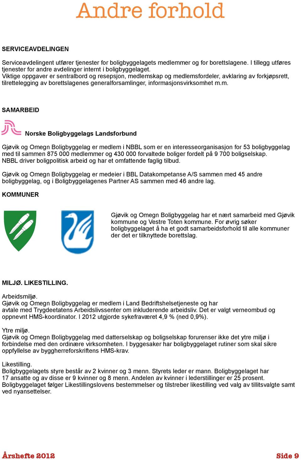 dlemskap og medlemsfordeler, avklaring av forkjøpsrett, tilrettelegging av borettslagenes generalforsamlinger, informasjonsvirksomhet m.m. SAMARBEID Norske Boligbyggelags Landsforbund Gjøvik og Omegn