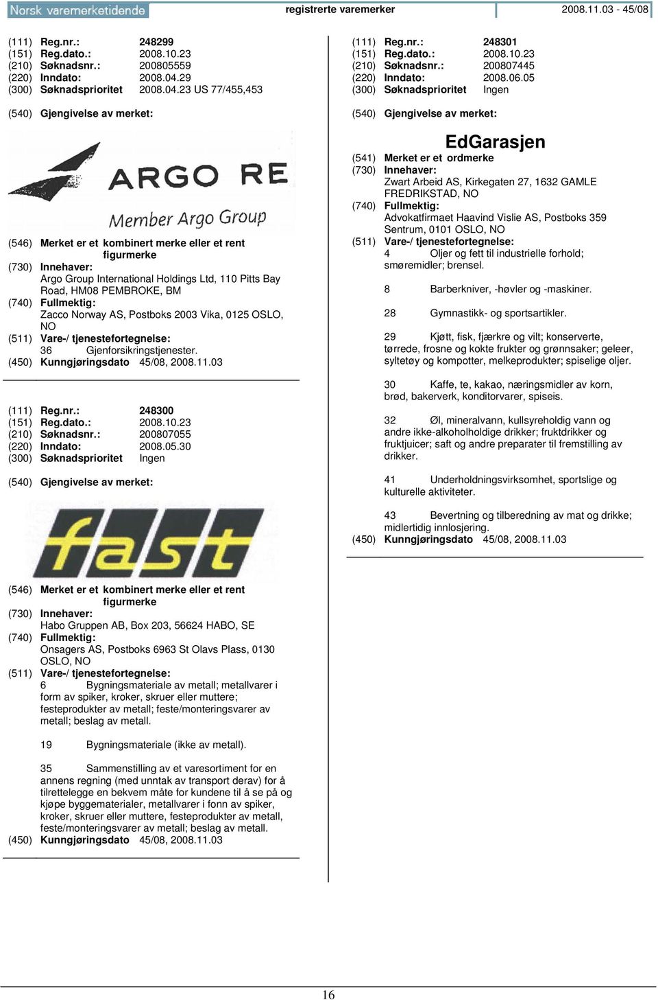 23 US 77/455,453 (546) Merket er et kombinert merke eller et rent figurmerke Argo Group International Holdings Ltd, 110 Pitts Bay Road, HM08 PEMBROKE, BM Zacco Norway AS, Postboks 2003 Vika, 0125