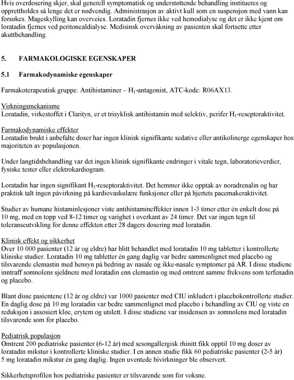 Loratadin fjernes ikke ved hemodialyse og det er ikke kjent om loratadin fjernes ved peritonealdialyse. Medisinsk overvåkning av pasienten skal fortsette etter akuttbehandling. 5.