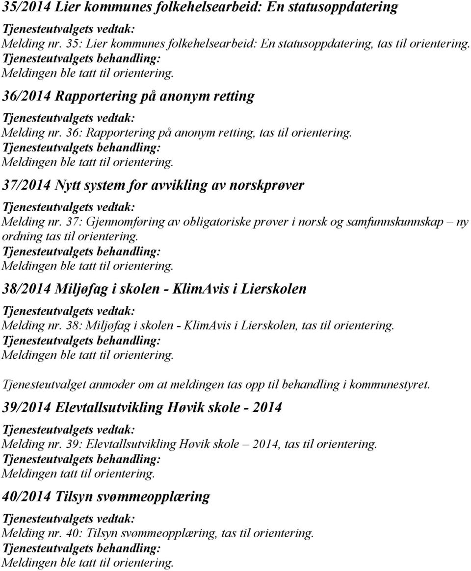 Tjenesteutvalgets behandling: Meldingen ble tatt til orientering. 37/2014 Nytt system for avvikling av norskprøver Tjenesteutvalgets vedtak: Melding nr.