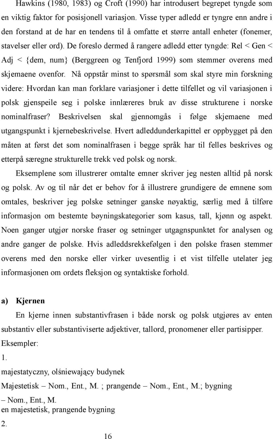De foreslo dermed å rangere adledd etter tyngde: Rel < Gen < Adj < {dem, num} (Berggreen og Tenfjord 1999) som stemmer overens med skjemaene ovenfor.