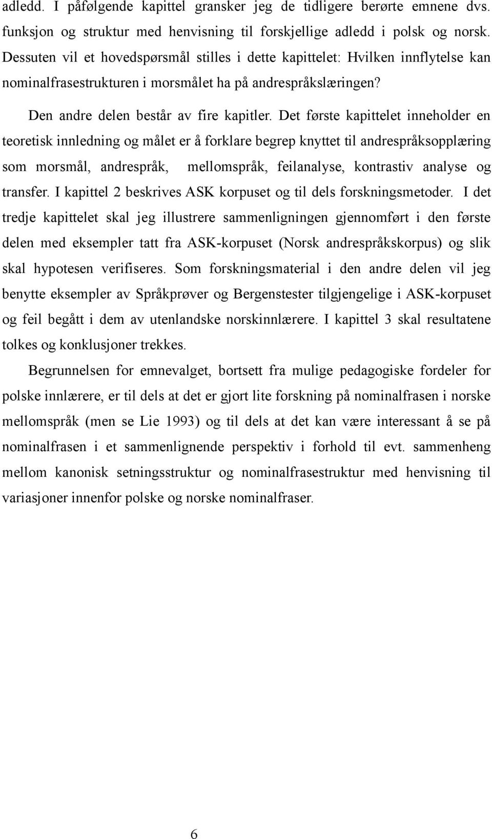 Det første kapittelet inneholder en teoretisk innledning og målet er å forklare begrep knyttet til andrespråksopplæring som morsmål, andrespråk, mellomspråk, feilanalyse, kontrastiv analyse og