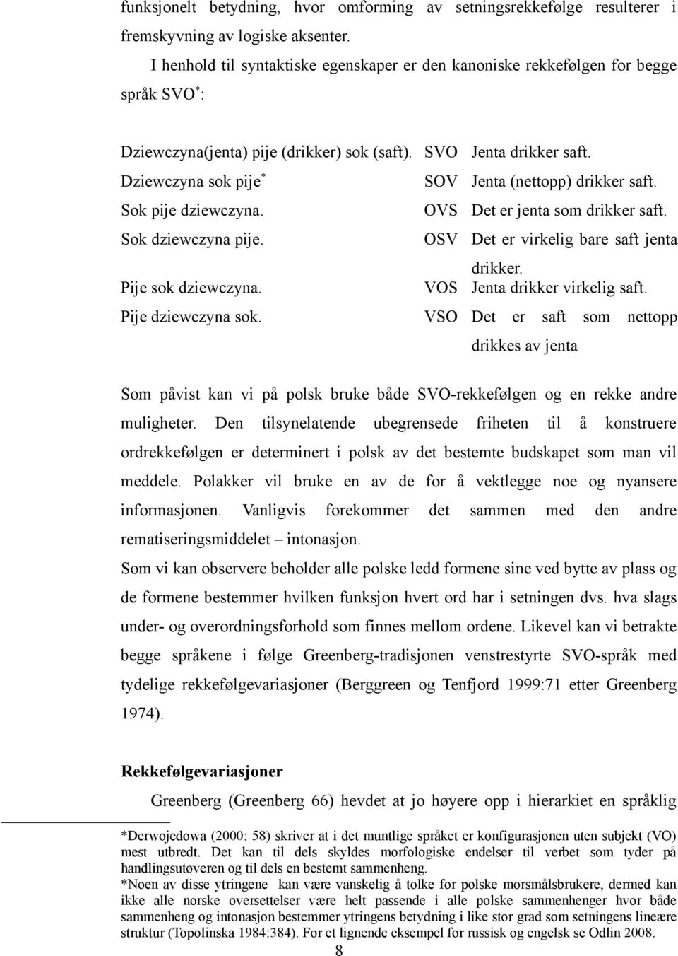 Dziewczyna sok pije * SOV Jenta (nettopp) drikker saft. Sok pije dziewczyna. OVS Det er jenta som drikker saft. Sok dziewczyna pije. OSV Det er virkelig bare saft jenta drikker. Pije sok dziewczyna.