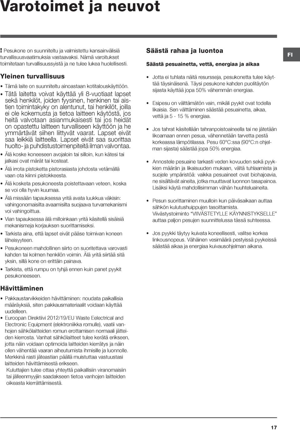 Tätä laitetta voivat käyttää yli 8-vuotiaat lapset sekä henkilöt, joiden fyysinen, henkinen tai aistien toimintakyky on alentunut, tai henkilöt, joilla ei ole kokemusta ja tietoa laitteen käytöstä,