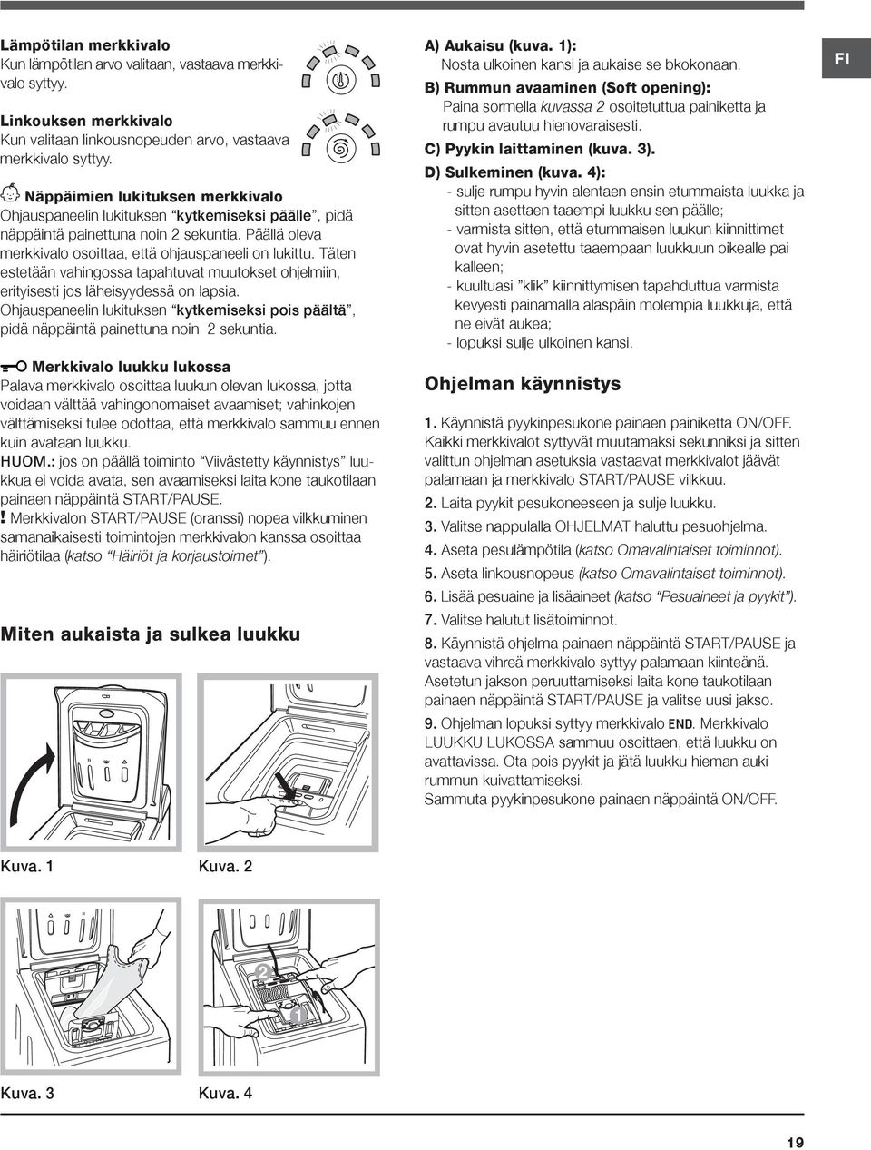 Täten estetään vahingossa tapahtuvat muutokset ohjelmiin, erityisesti jos läheisyydessä on lapsia. Ohjauspaneelin lukituksen kytkemiseksi pois päältä, pidä näppäintä painettuna noin 2 sekuntia.