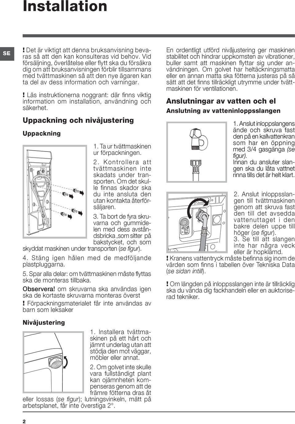 ! Läs instruktionerna noggrant: där finns viktig information om installation, användning och säkerhet. Uppackning och nivåjustering Uppackning 1. Ta ur tvättmaskinen ur förpackningen. 2.