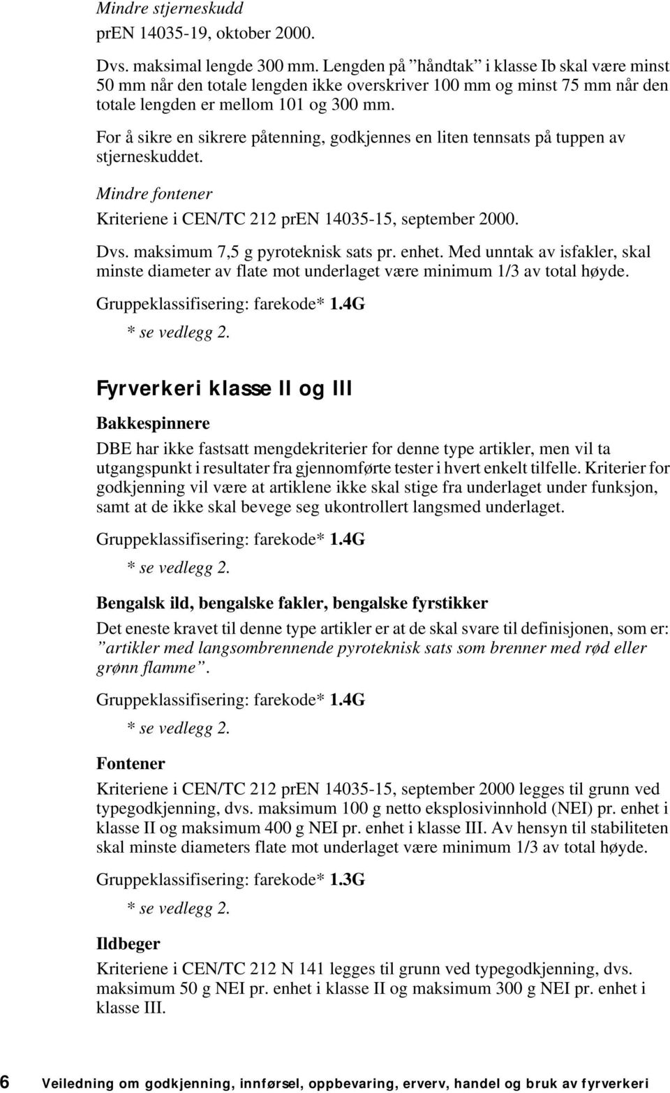 For å sikre en sikrere påtenning, godkjennes en liten tennsats på tuppen av stjerneskuddet. Mindre fontener Kriteriene i CEN/TC 212 pren 14035-15, september 2000. Dvs.