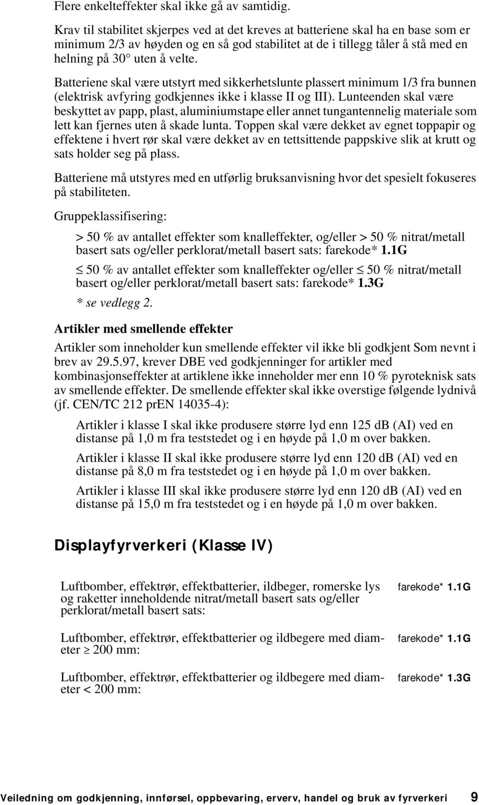 Batteriene skal være utstyrt med sikkerhetslunte plassert minimum 1/3 fra bunnen (elektrisk avfyring godkjennes ikke i klasse II og III).