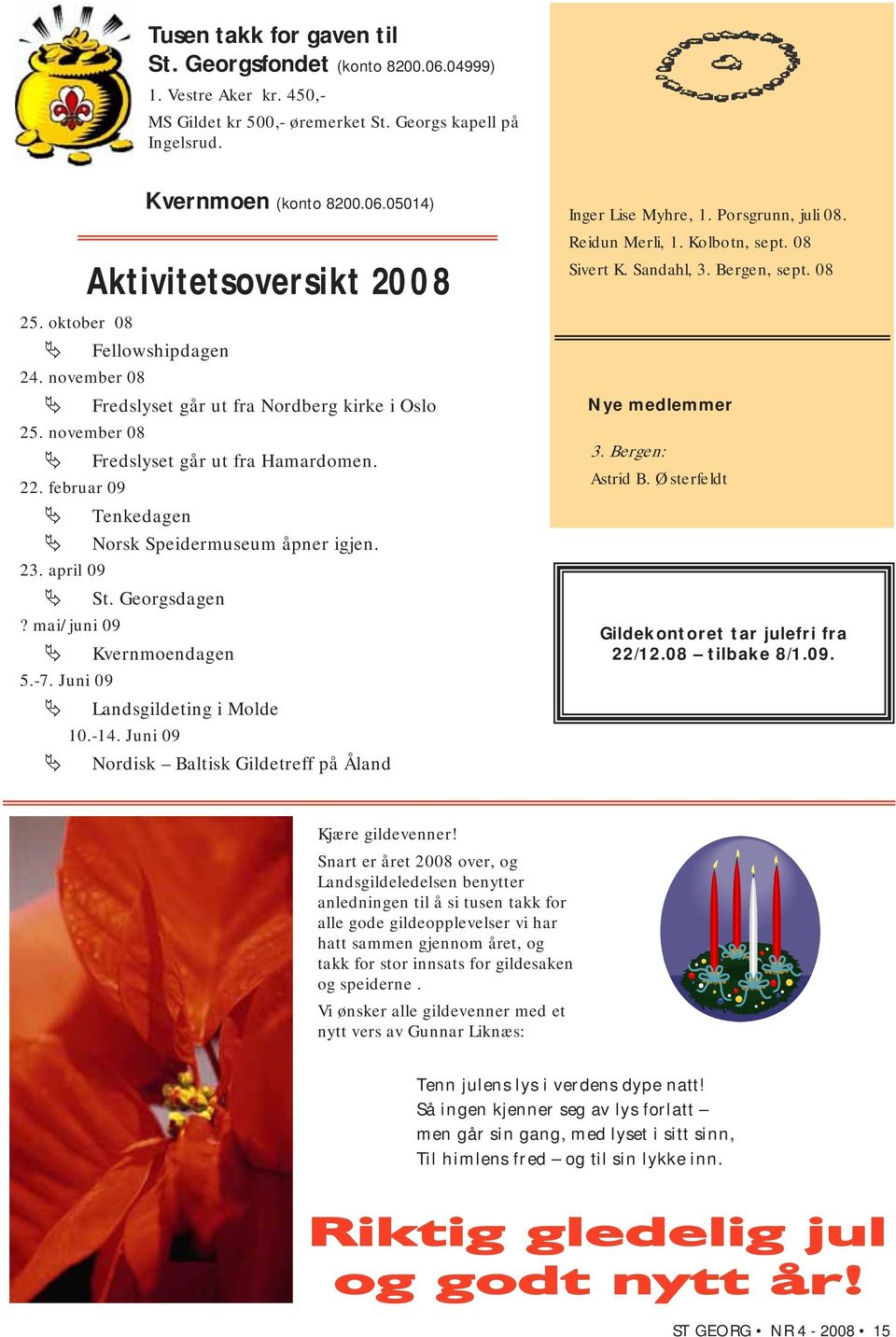 mai/juni 09 Kvernmoendagen 5.-7. Juni 09 Landsgildeting i Molde 10.-14. Juni 09 Nordisk Baltisk Gildetreff på Åland Inger Lise Myhre, 1. Porsgrunn, juli 08. Reidun Merli, 1. Kolbotn, sept.