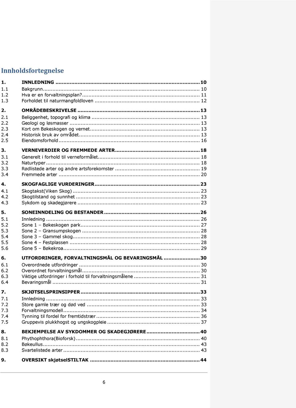 VERNEVERDIER OG FREMMEDE ARTER... 18 3.1 Generelt i forhold til verneformålet... 18 3.2 Naturtyper... 18 3.3 Rødlistede arter og andre artsforekomster... 19 3.4 Fremmede arter... 20 4.