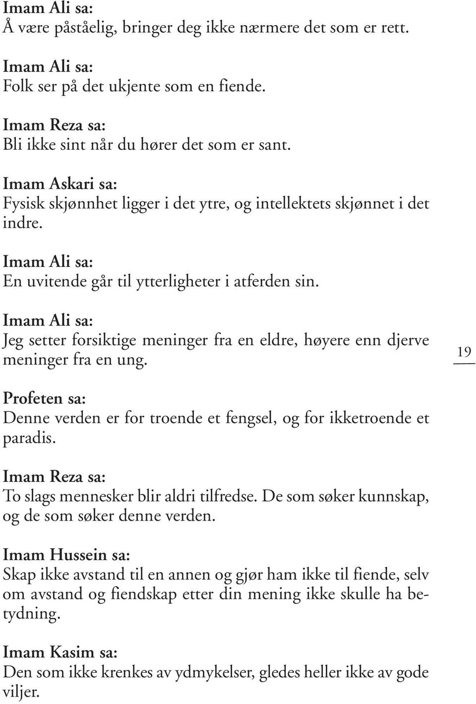 Jeg setter forsiktige meninger fra en eldre, høyere enn djerve meninger fra en ung. 19 Denne verden er for troende et fengsel, og for ikketroende et paradis.