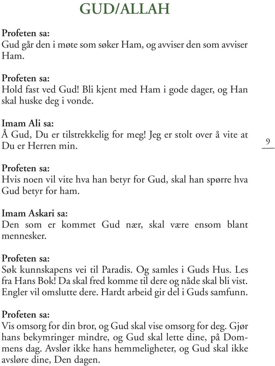 Imam Askari sa: Den som er kommet Gud nær, skal være ensom blant mennesker. Søk kunnskapens vei til Paradis. Og samles i Guds Hus. Les fra Hans Bok!