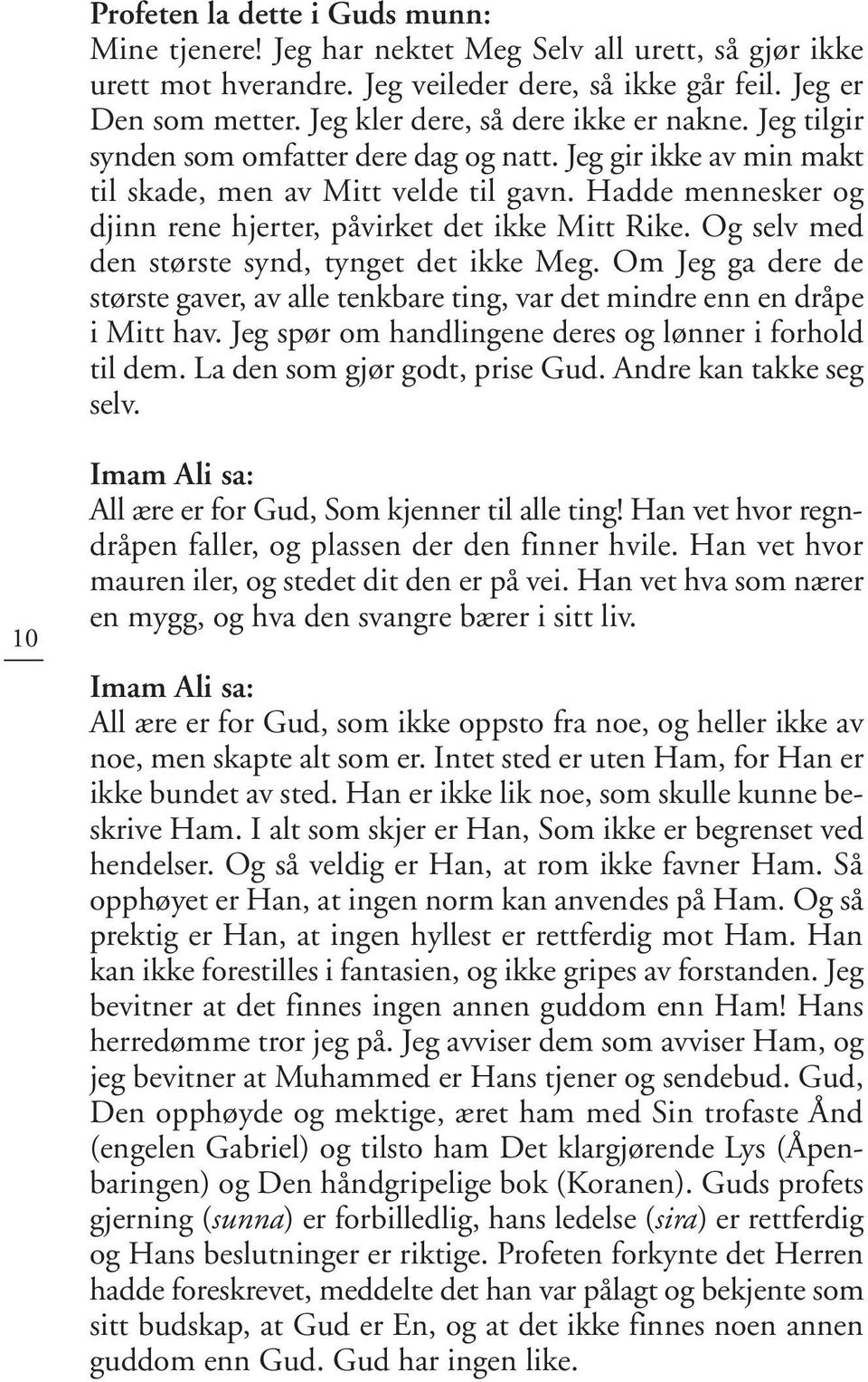 Hadde mennesker og djinn rene hjerter, påvirket det ikke Mitt Rike. Og selv med den største synd, tynget det ikke Meg.