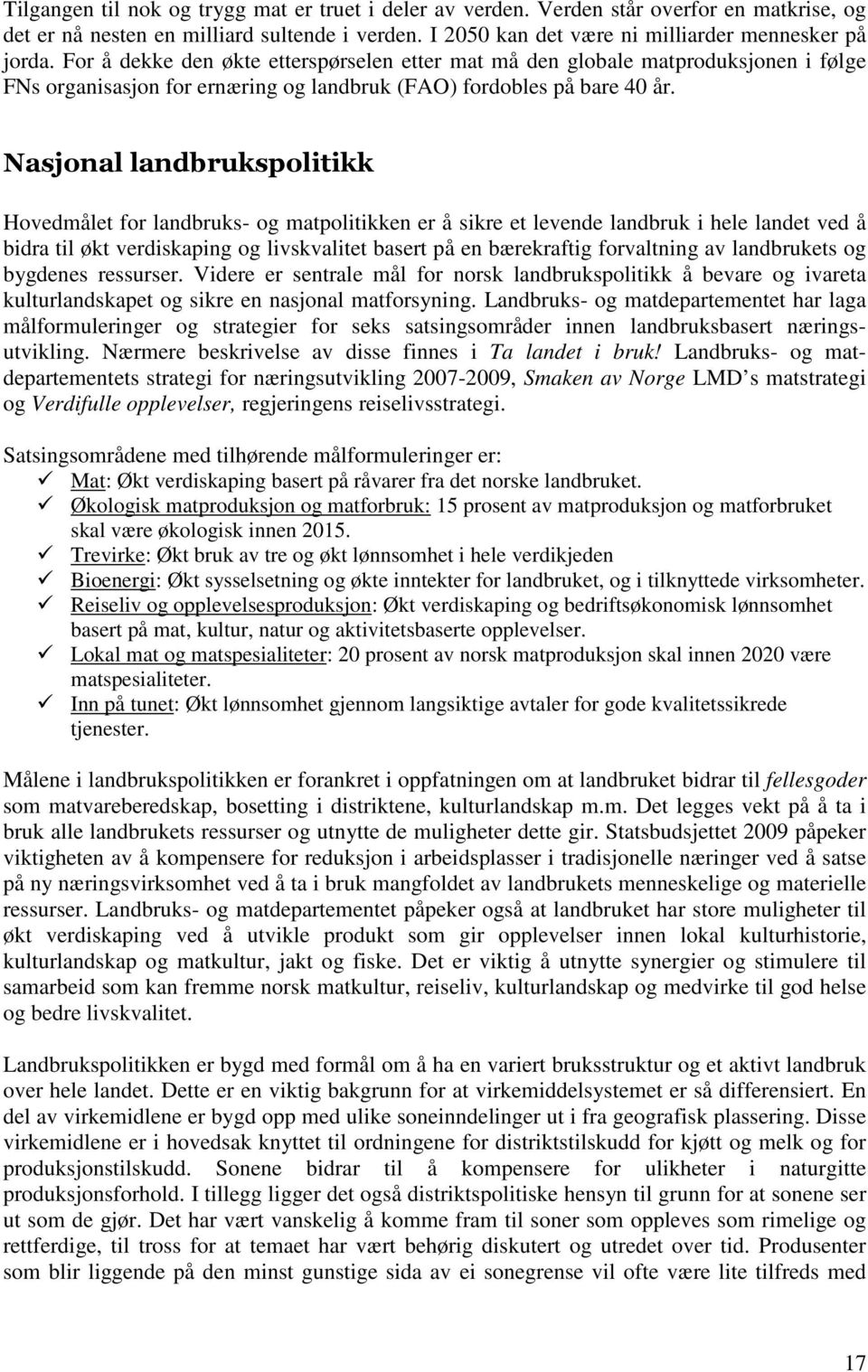 Nasjonal landbrukspolitikk Hovedmålet for landbruks- og matpolitikken er å sikre et levende landbruk i hele landet ved å bidra til økt verdiskaping og livskvalitet basert på en bærekraftig