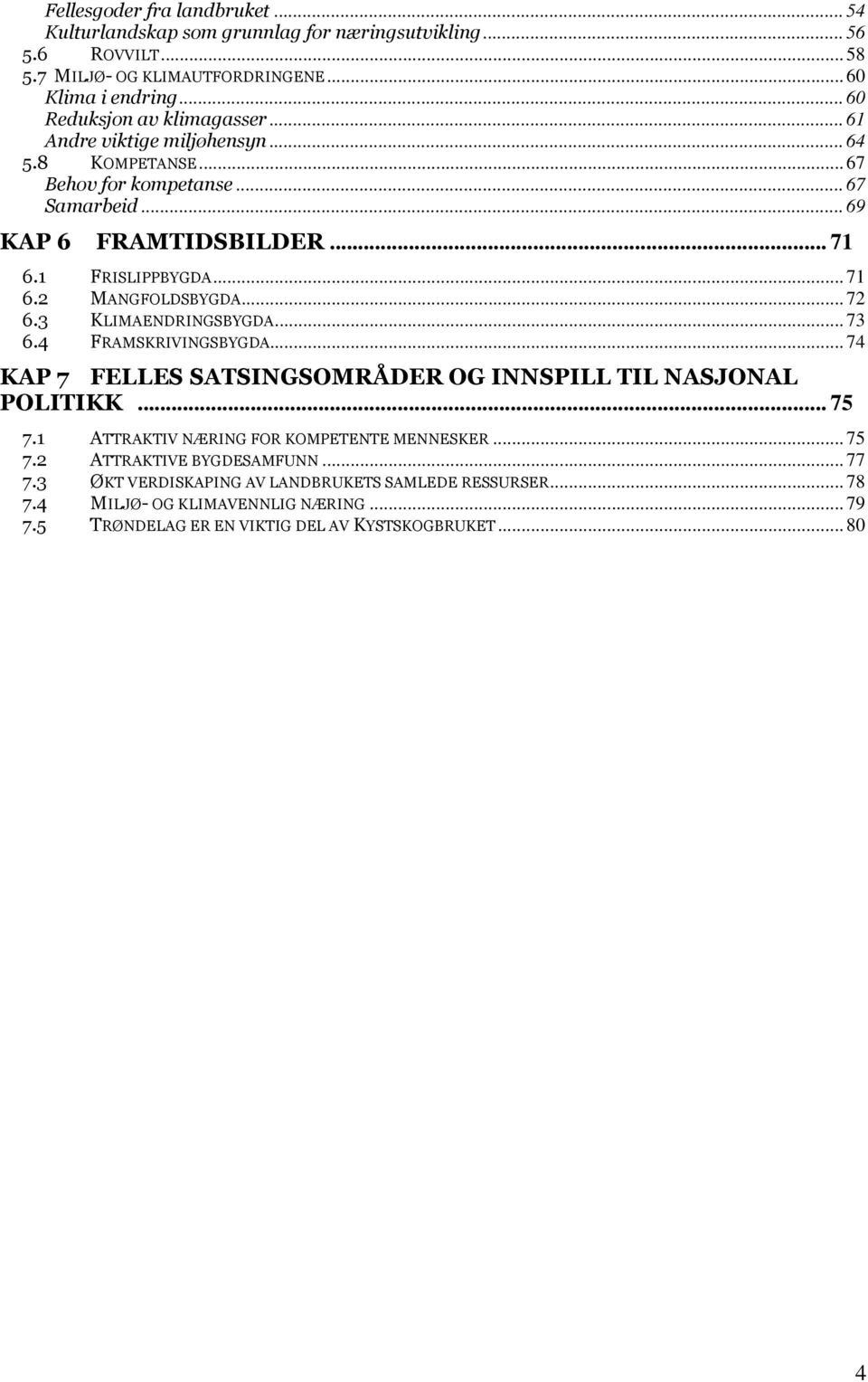 ..72 6.3 KLIMAENDRINGSBYGDA...73 6.4 FRAMSKRIVINGSBYGDA...74 KAP 7 FELLES SATSINGSOMRÅDER OG INNSPILL TIL NASJONAL POLITIKK... 75 7.1 ATTRAKTIV NÆRING FOR KOMPETENTE MENNESKER.