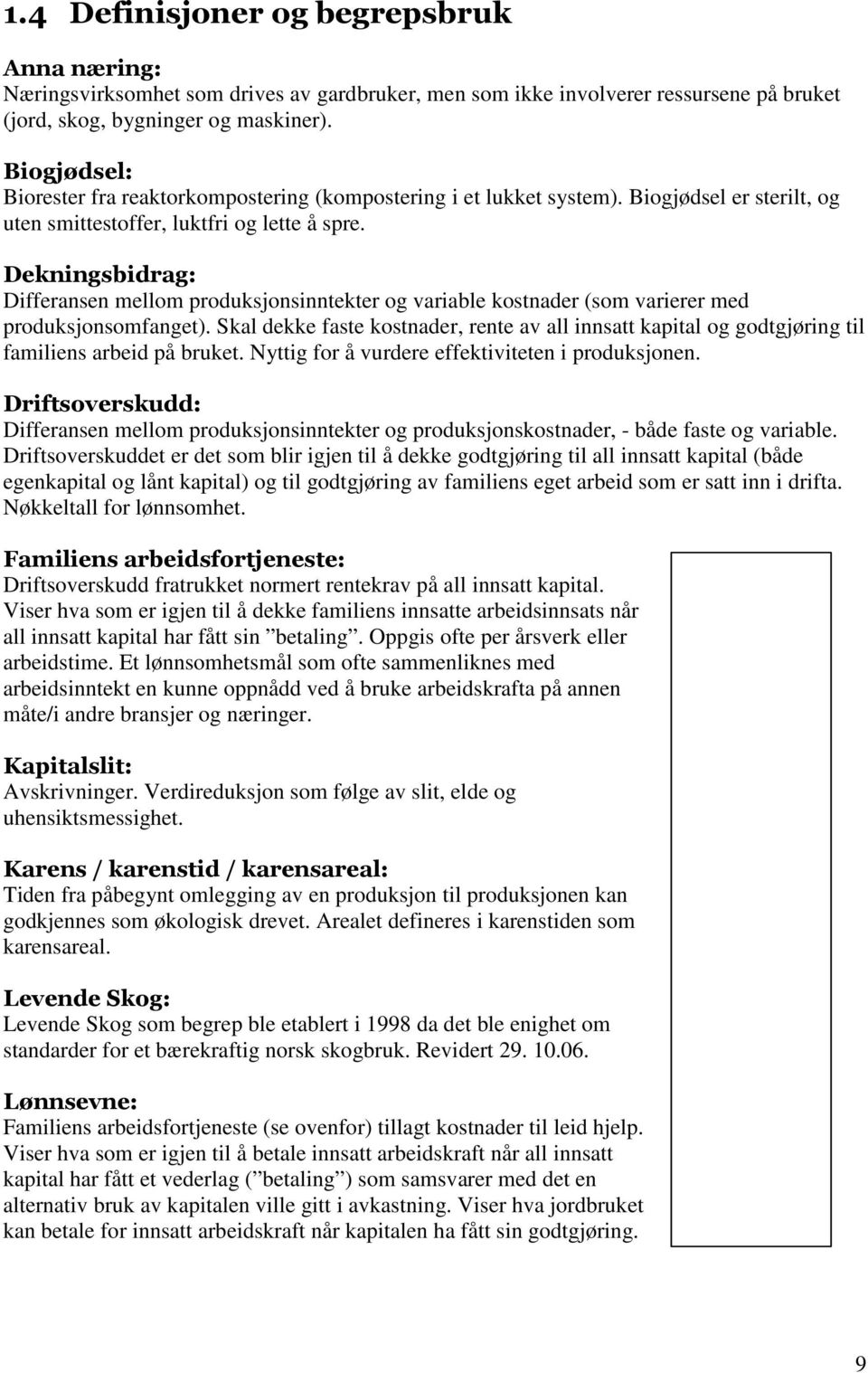 Dekningsbidrag: Differansen mellom produksjonsinntekter og variable kostnader (som varierer med produksjonsomfanget).