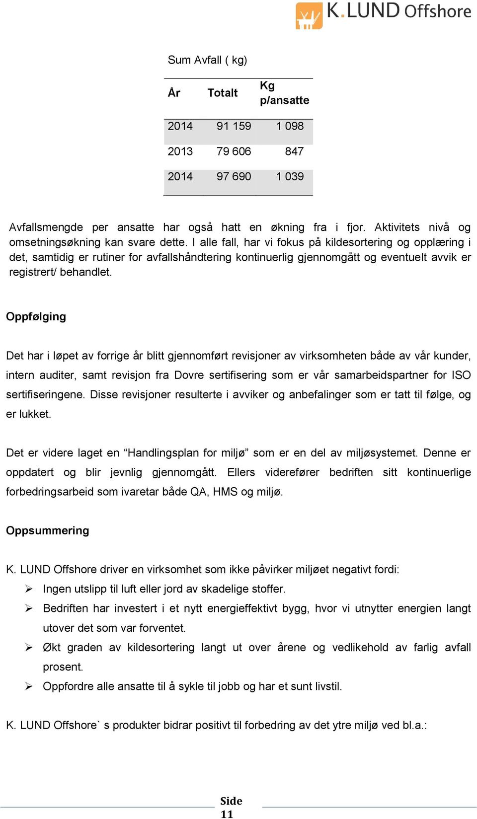 I alle fall, har vi fokus på kildesortering og opplæring i det, samtidig er rutiner for avfallshåndtering kontinuerlig gjennomgått og eventuelt avvik er registrert/ behandlet.