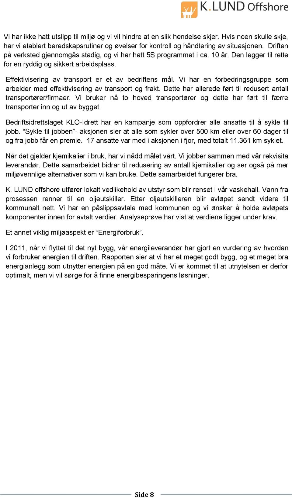 Vi har en forbedringsgruppe som arbeider med effektivisering av transport og frakt. Dette har allerede ført til redusert antall transportører/firmaer.