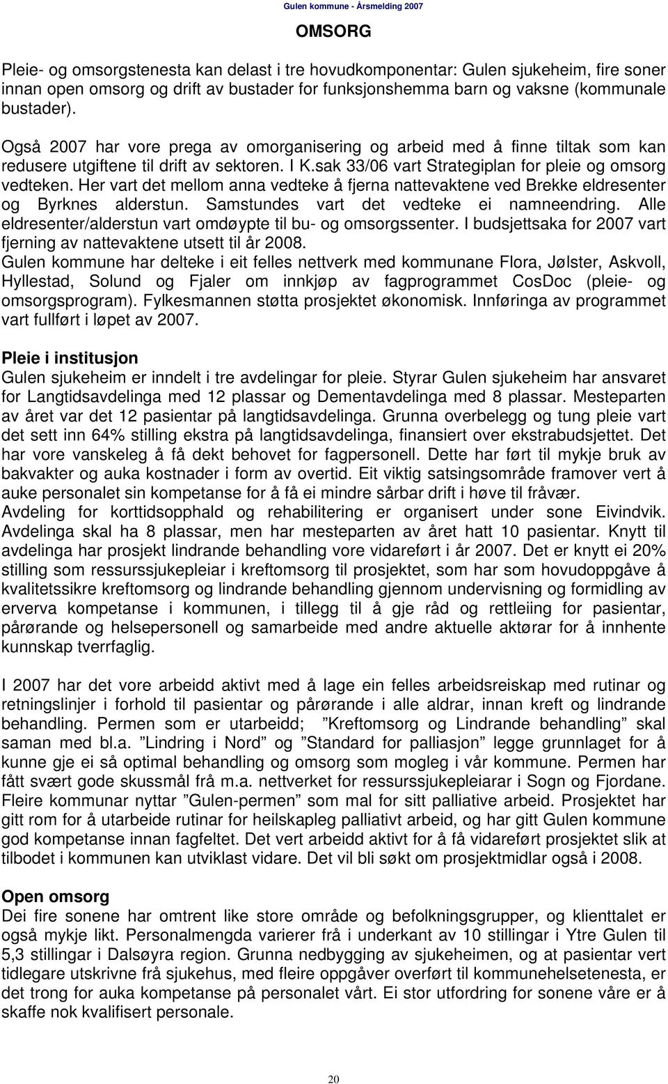 Her vart det mellom anna vedteke å fjerna nattevaktene ved Brekke eldresenter og Byrknes alderstun. Samstundes vart det vedteke ei namneendring.