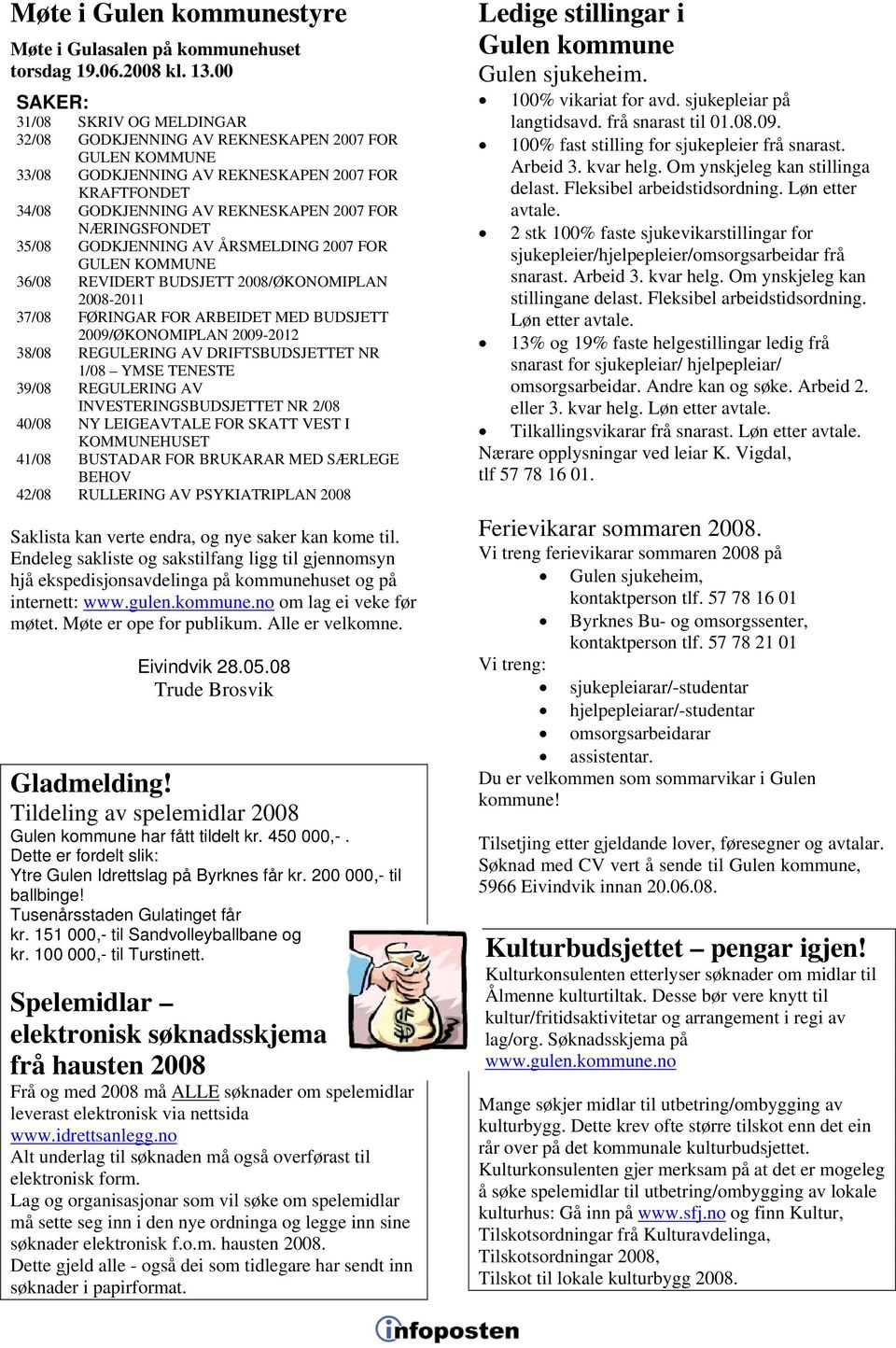 GODKJENNING AV ÅRSMELDING FOR GULEN KOMMUNE 36/08 REVIDERT BUDSJETT 2008/ØKONOMIPLAN 2008-2011 37/08 FØRINGAR FOR ARBEIDET MED BUDSJETT 2009/ØKONOMIPLAN 2009-2012 38/08 REGULERING AV DRIFTSBUDSJETTET